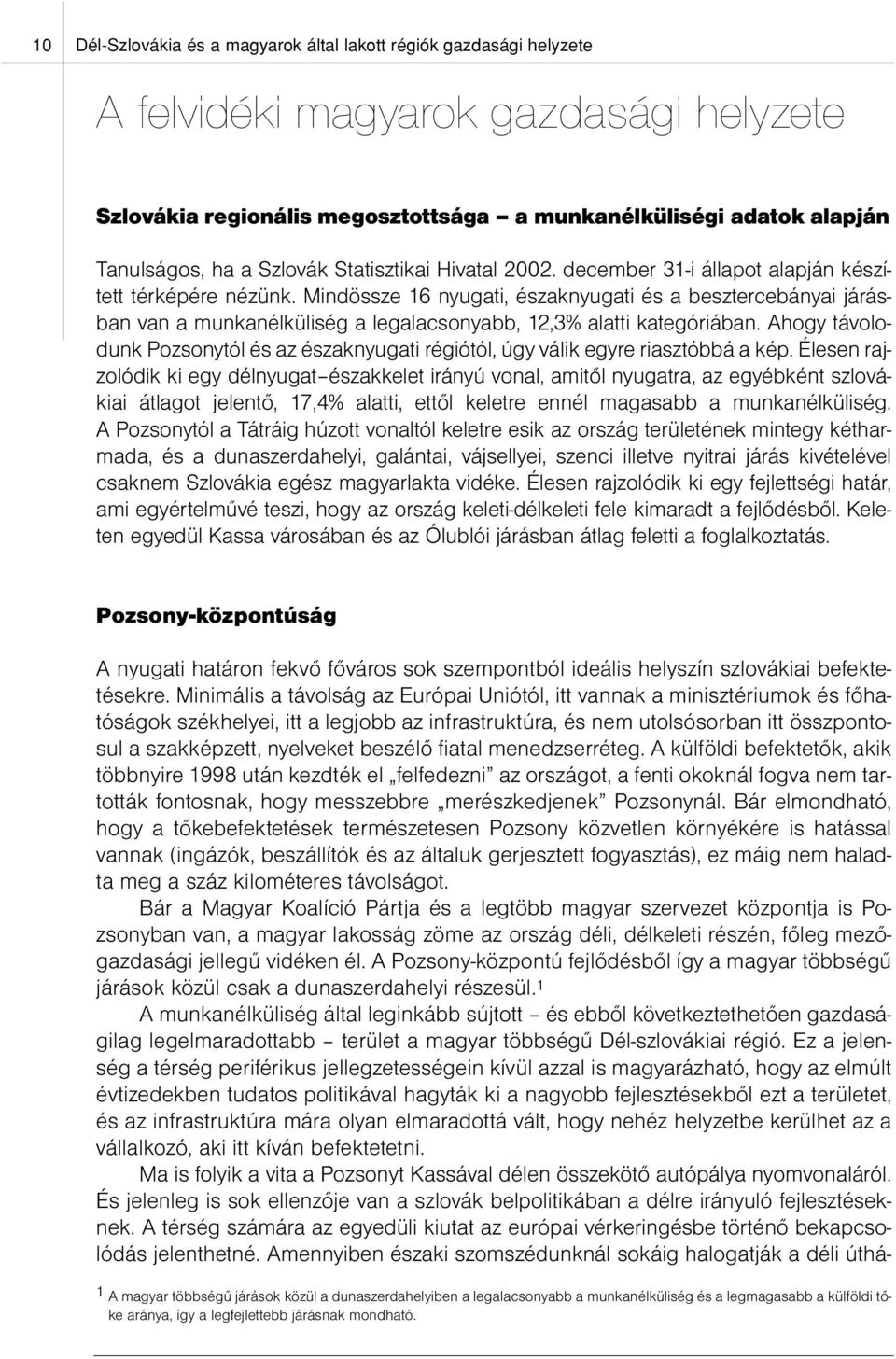 Mindössze 16 nyugati, északnyugati és a besztercebányai járásban van a munkanélküliség a legalacsonyabb, 12,3% alatti kategóriában.