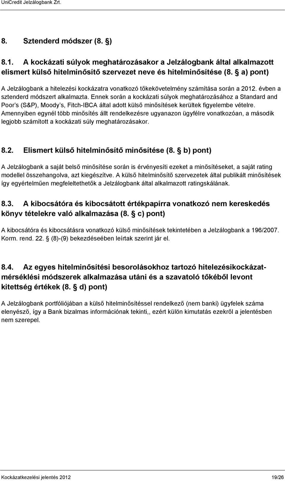 Ennek során a kockázati súlyok meghatározásához a Standard and Poor s (S&P), Moody s, Fitch-IBCA által adott külső minősítések kerültek figyelembe vételre.