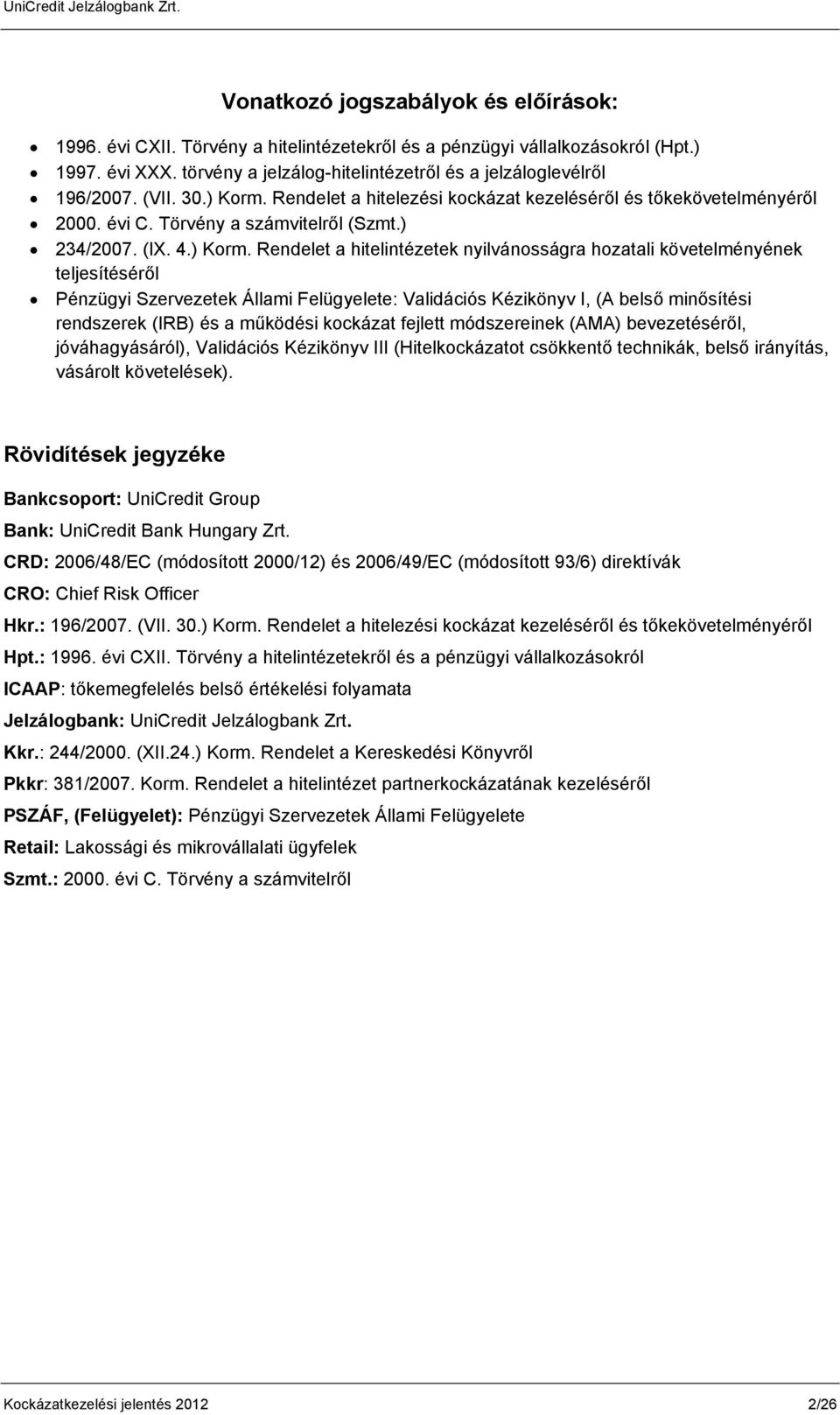 Rendelet a hitelezési kockázat kezeléséről és tőkekövetelményéről 2000. évi C. Törvény a számvitelről (Szmt.) 234/2007. (IX. 4.) Korm.