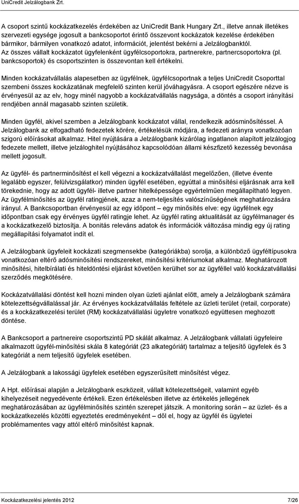 Jelzálogbanktól. Az összes vállalt kockázatot ügyfelenként ügyfélcsoportokra, partnerekre, partnercsoportokra (pl. bankcsoportok) és csoportszinten is összevontan kell értékelni.