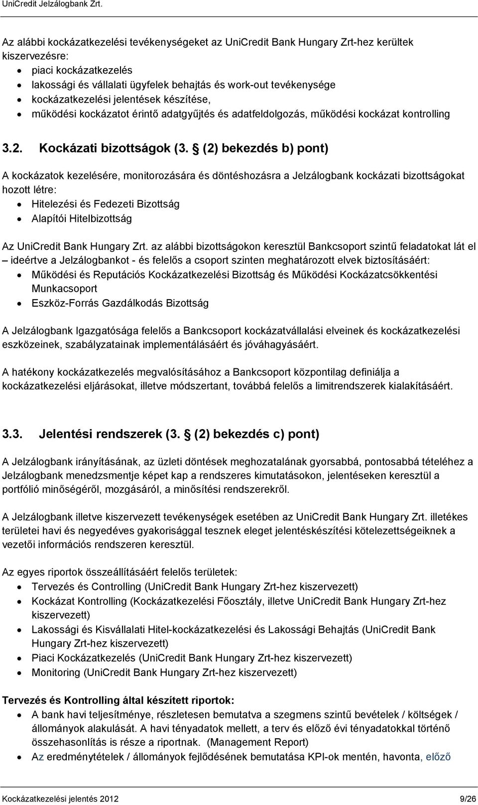 (2) bekezdés b) pont) A kockázatok kezelésére, monitorozására és döntéshozásra a Jelzálogbank kockázati bizottságokat hozott létre: Hitelezési és Fedezeti Bizottság Alapítói Hitelbizottság Az