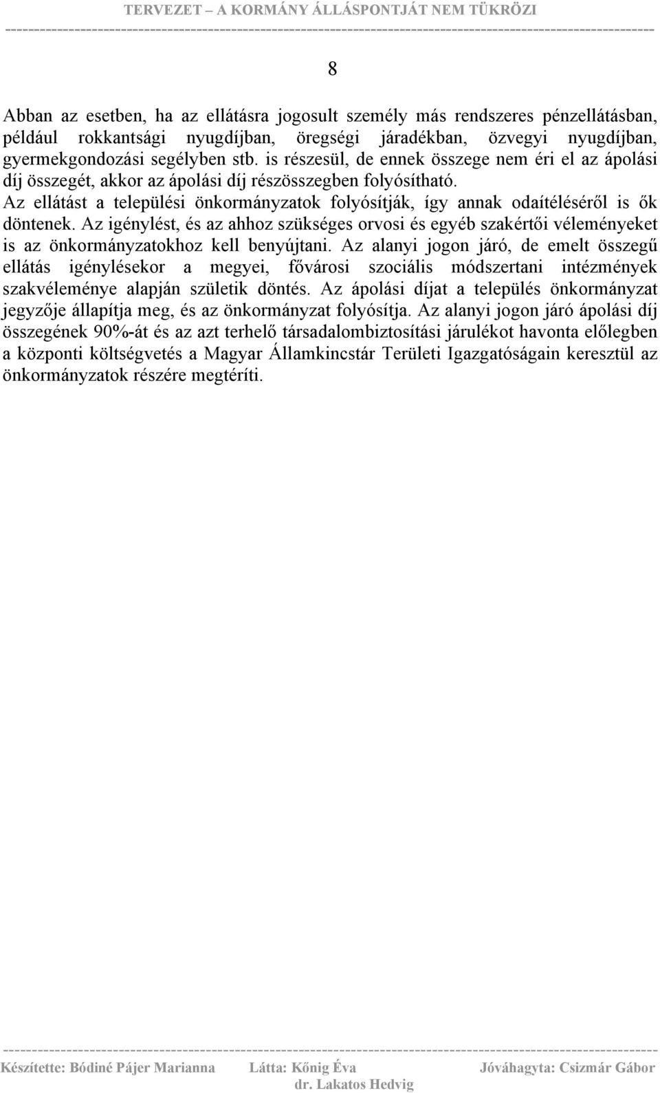 Az ellátást a települési önkormányzatok folyósítják, így annak odaítéléséről is ők döntenek.