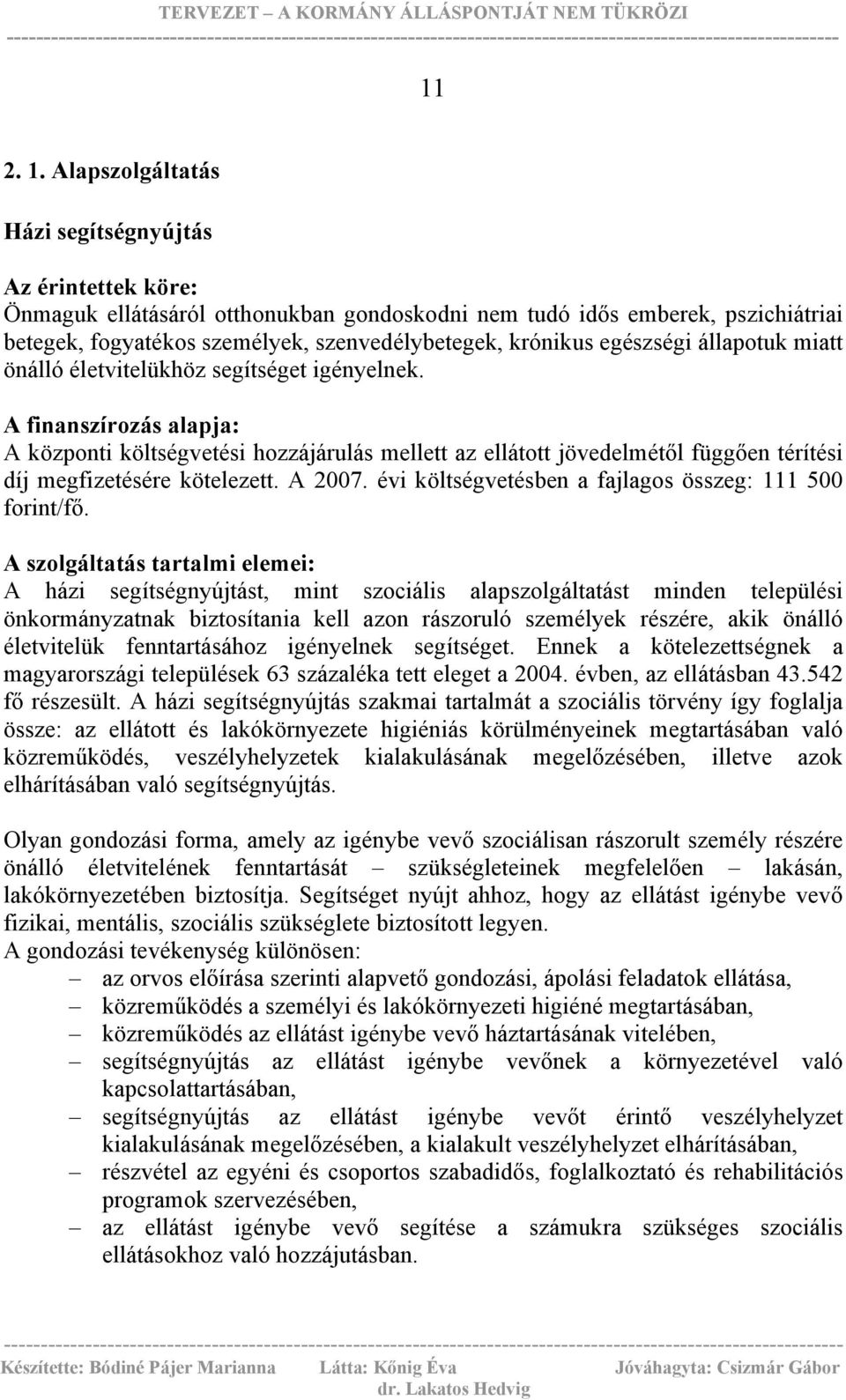 egészségi állapotuk miatt önálló életvitelükhöz segítséget igényelnek.