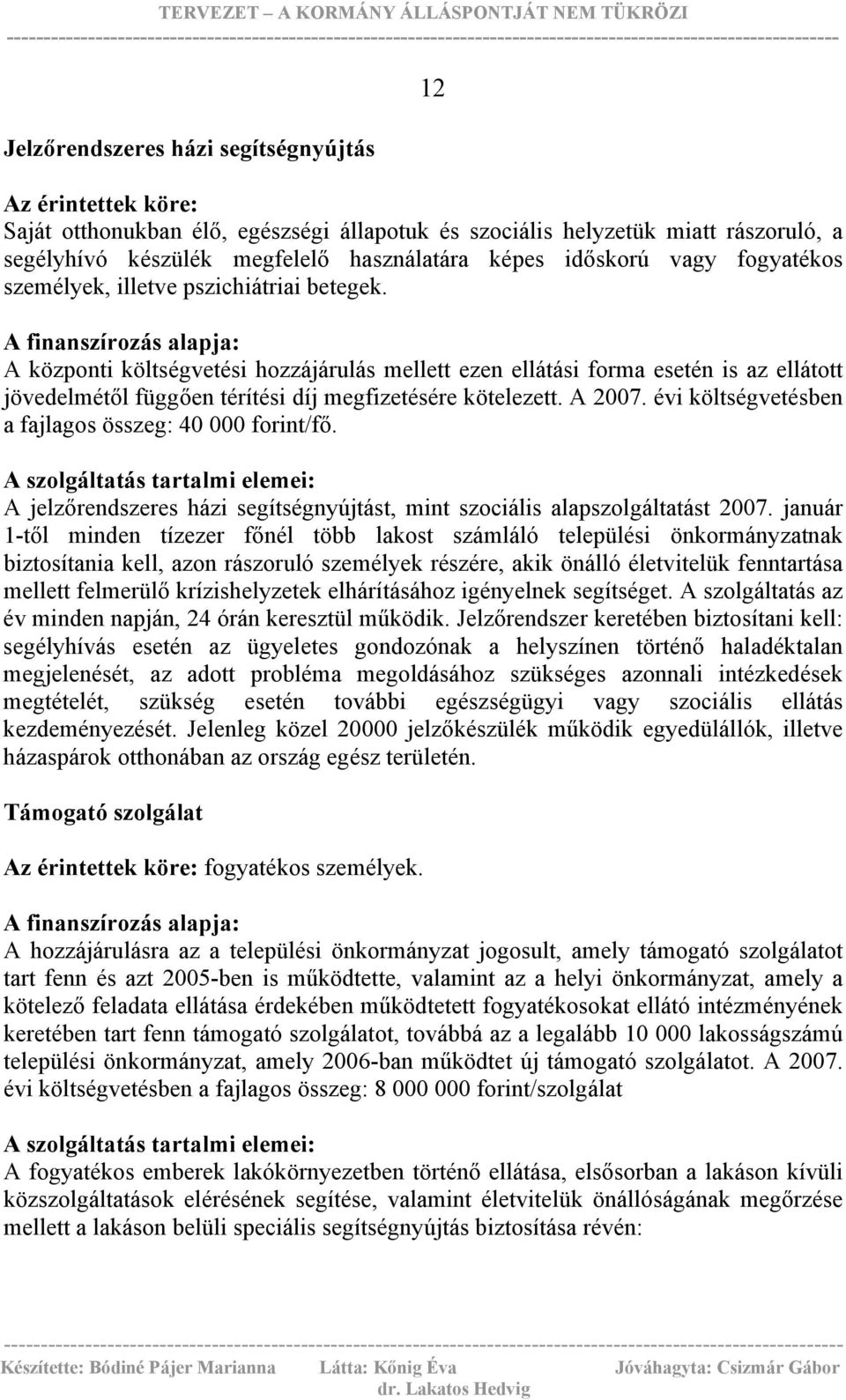 A finanszírozás alapja: A központi költségvetési hozzájárulás mellett ezen ellátási forma esetén is az ellátott jövedelmétől függően térítési díj megfizetésére kötelezett. A 2007.