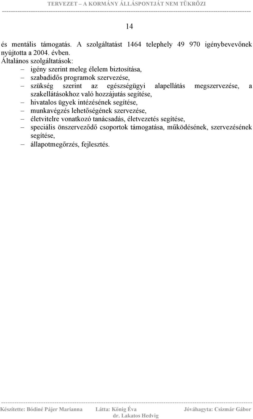 alapellátás megszervezése, a szakellátásokhoz való hozzájutás segítése, hivatalos ügyek intézésének segítése, munkavégzés lehetőségének