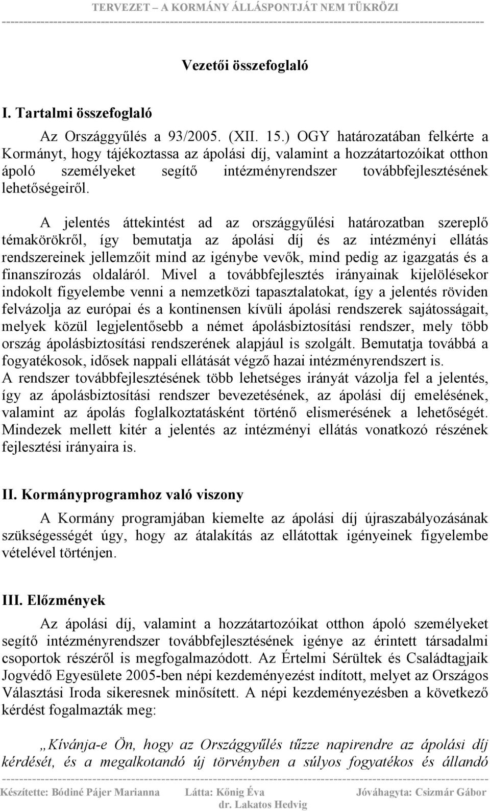 A jelentés áttekintést ad az országgyűlési határozatban szereplő témakörökről, így bemutatja az ápolási díj és az intézményi ellátás rendszereinek jellemzőit mind az igénybe vevők, mind pedig az