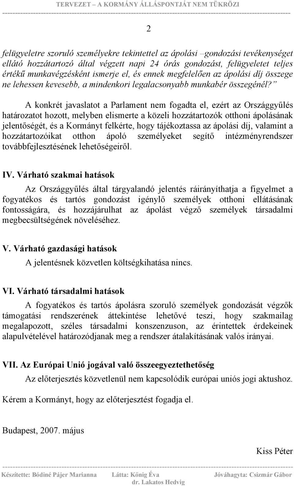 A konkrét javaslatot a Parlament nem fogadta el, ezért az Országgyűlés határozatot hozott, melyben elismerte a közeli hozzátartozók otthoni ápolásának jelentőségét, és a Kormányt felkérte, hogy