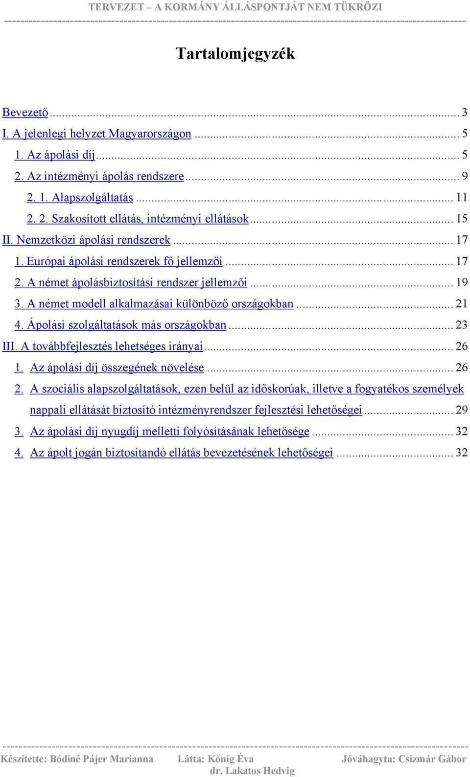 A német modell alkalmazásai különböző országokban... 21 4. Ápolási szolgáltatások más országokban... 23 III. A továbbfejlesztés lehetséges irányai... 26 1. Az ápolási díj összegének növelése... 26 2.