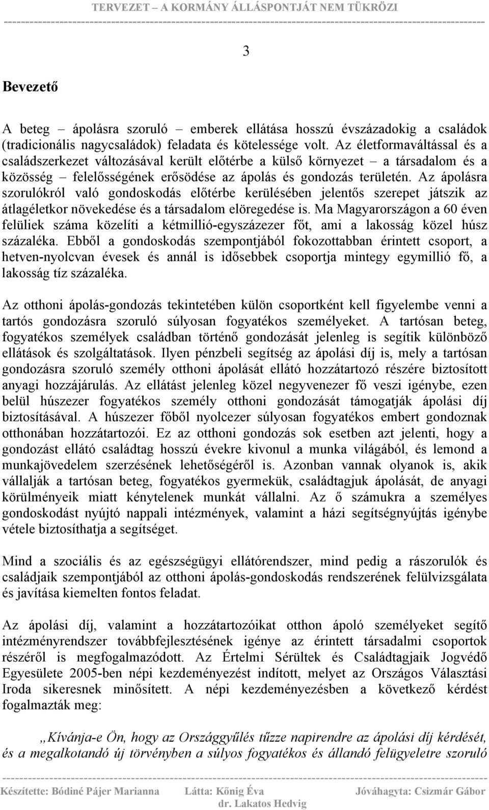 Az ápolásra szorulókról való gondoskodás előtérbe kerülésében jelentős szerepet játszik az átlagéletkor növekedése és a társadalom elöregedése is.