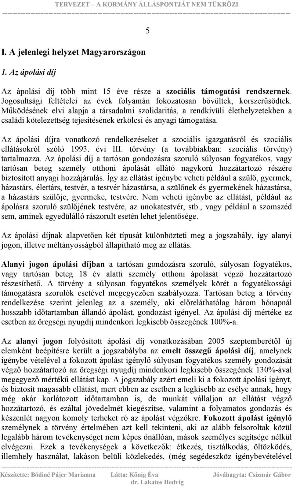 Működésének elvi alapja a társadalmi szolidaritás, a rendkívüli élethelyzetekben a családi kötelezettség tejesítésének erkölcsi és anyagi támogatása.