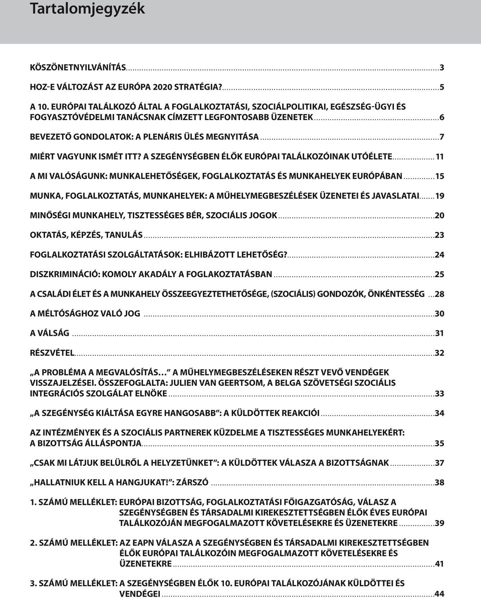 európai találkozó által a Foglalkoztatási, Szociálpolitikai, Egészség-ügyi és Fogyasztóvédelmi Tanácsnak címzett legfontosabb üzenetek........................................................6 Bevezető gondolatok: a plenáris ülés megnyitása.