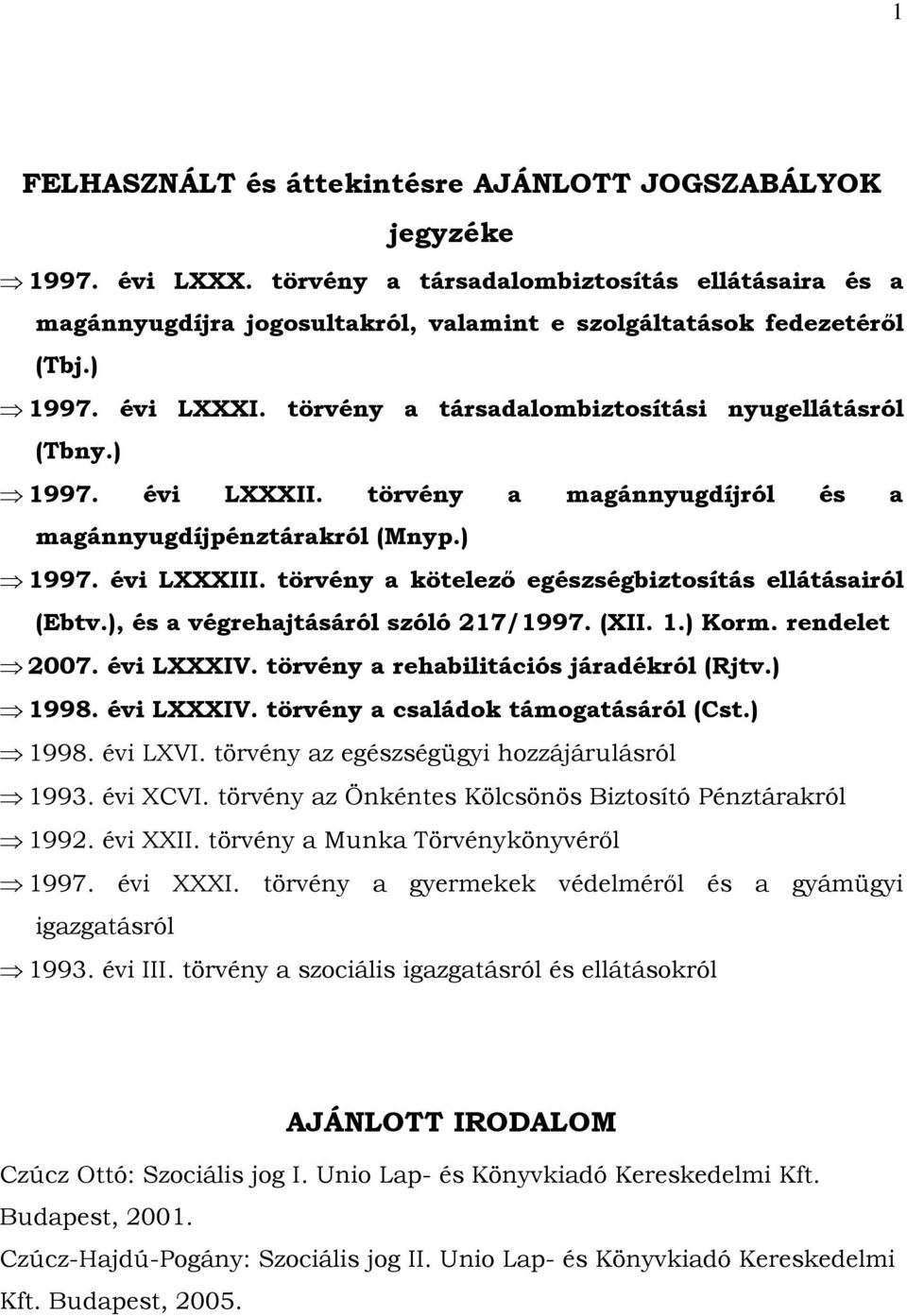 törvény a kötelezı egészségbiztosítás ellátásairól (Ebtv.), és a végrehajtásáról szóló 217/1997. (XII. 1.) Korm. rendelet 2007. évi LXXXIV. törvény a rehabilitációs járadékról (Rjtv.) 1998.