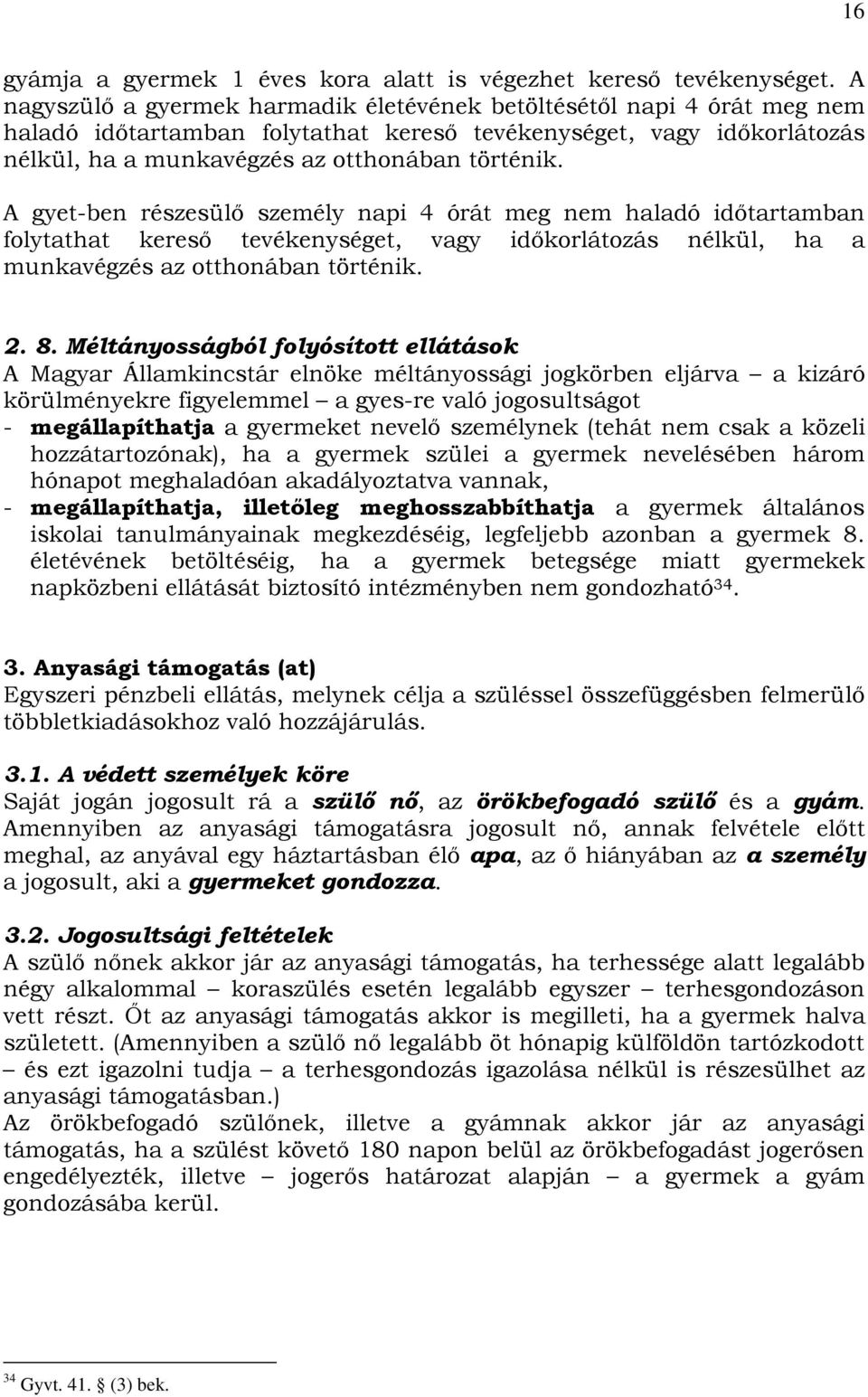 A gyet-ben részesülı személy napi 4 órát meg nem haladó idıtartamban folytathat keresı tevékenységet, vagy idıkorlátozás nélkül, ha a munkavégzés az otthonában történik. 2. 8.