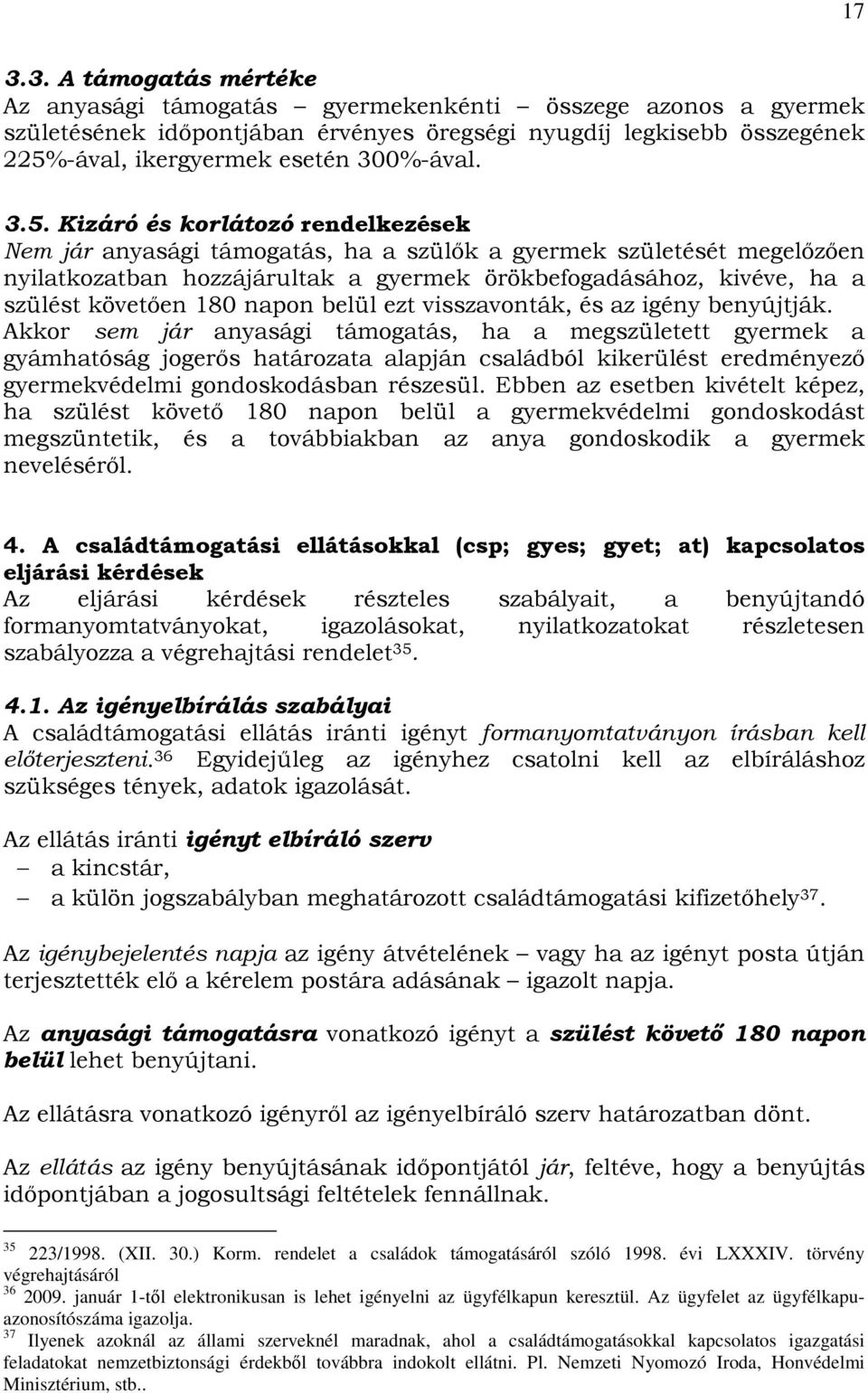 Kizáró és korlátozó rendelkezések Nem jár anyasági támogatás, ha a szülık a gyermek születését megelızıen nyilatkozatban hozzájárultak a gyermek örökbefogadásához, kivéve, ha a szülést követıen 180