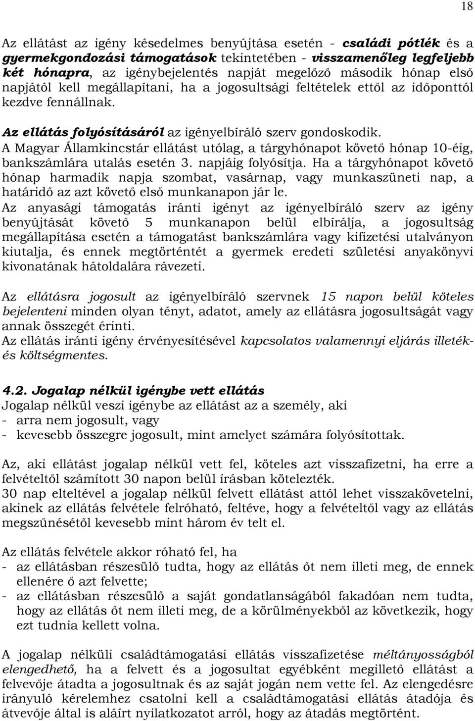 A Magyar Államkincstár ellátást utólag, a tárgyhónapot követı hónap 10-éig, bankszámlára utalás esetén 3. napjáig folyósítja.