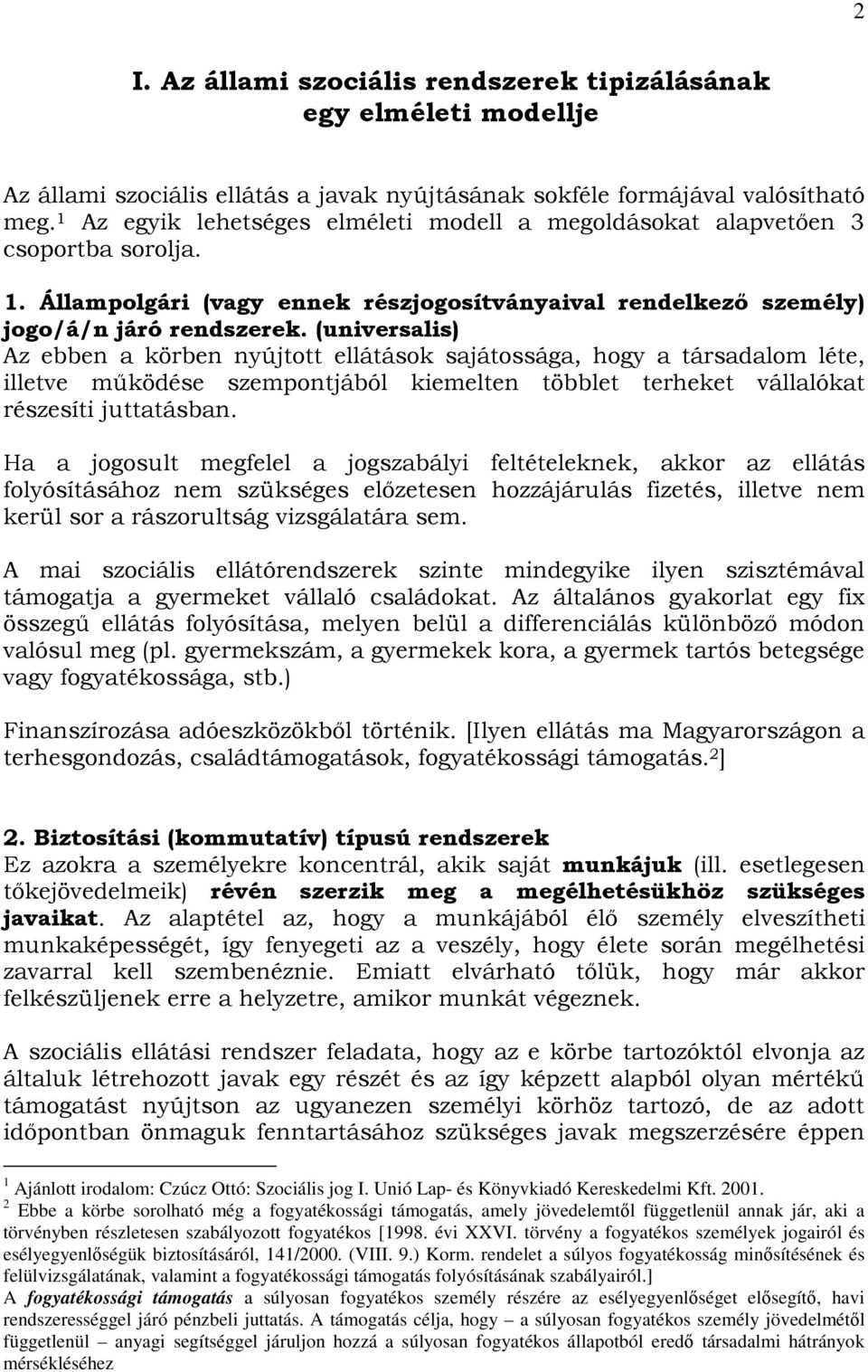 (universalis) Az ebben a körben nyújtott ellátások sajátossága, hogy a társadalom léte, illetve mőködése szempontjából kiemelten többlet terheket vállalókat részesíti juttatásban.