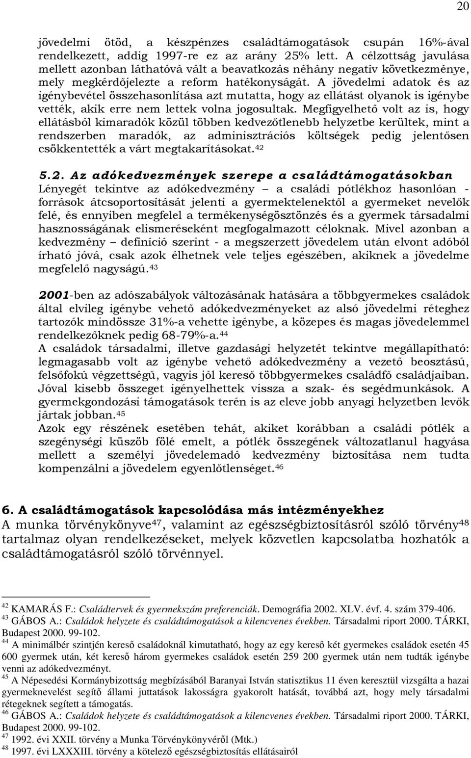 A jövedelmi adatok és az igénybevétel összehasonlítása azt mutatta, hogy az ellátást olyanok is igénybe vették, akik erre nem lettek volna jogosultak.