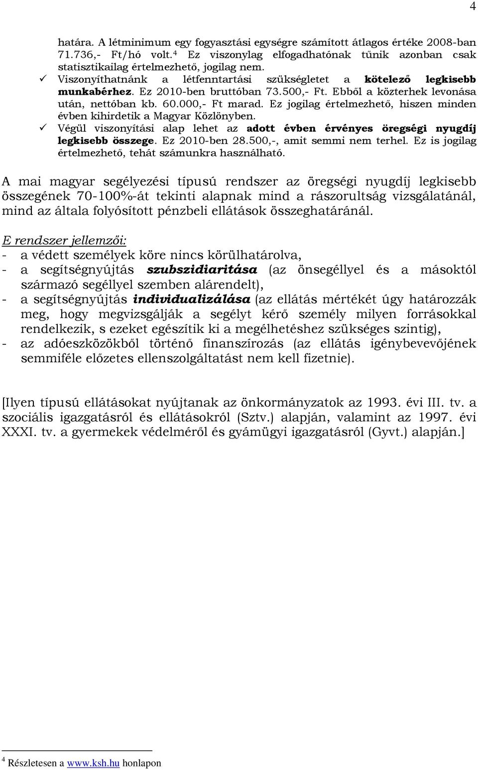 Ez jogilag értelmezhetı, hiszen minden évben kihirdetik a Magyar Közlönyben. Végül viszonyítási alap lehet az adott évben érvényes öregségi nyugdíj legkisebb összege. Ez 2010-ben 28.