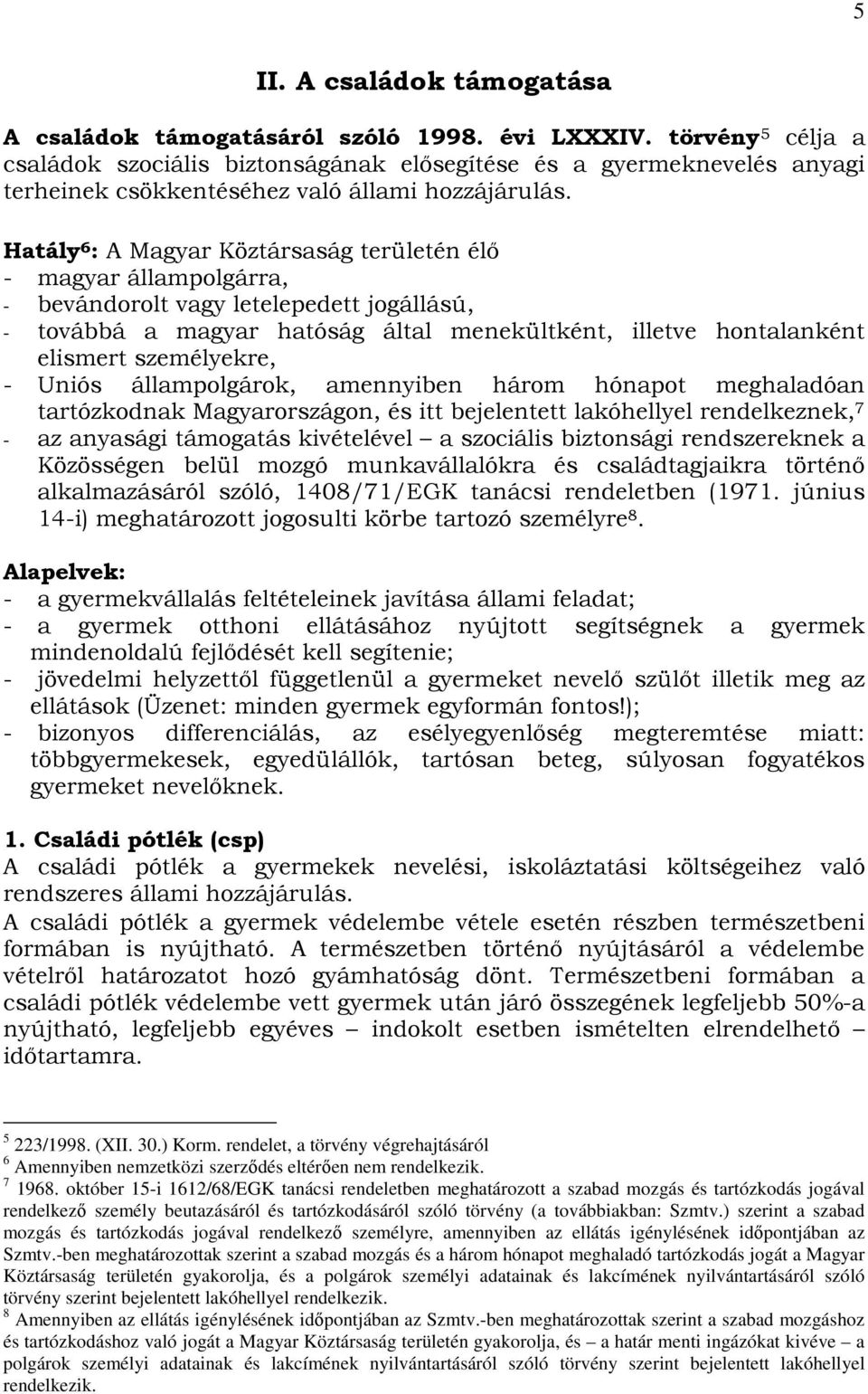 Hatály 6 : A Magyar Köztársaság területén élı - magyar állampolgárra, - bevándorolt vagy letelepedett jogállású, - továbbá a magyar hatóság által menekültként, illetve hontalanként elismert