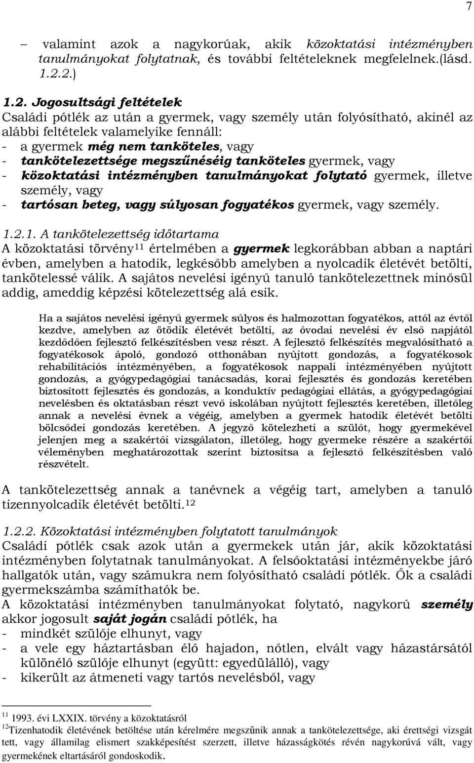 tankötelezettsége megszőnéséig tanköteles gyermek, vagy - közoktatási intézményben tanulmányokat folytató gyermek, illetve személy, vagy - tartósan beteg, vagy súlyosan fogyatékos gyermek, vagy