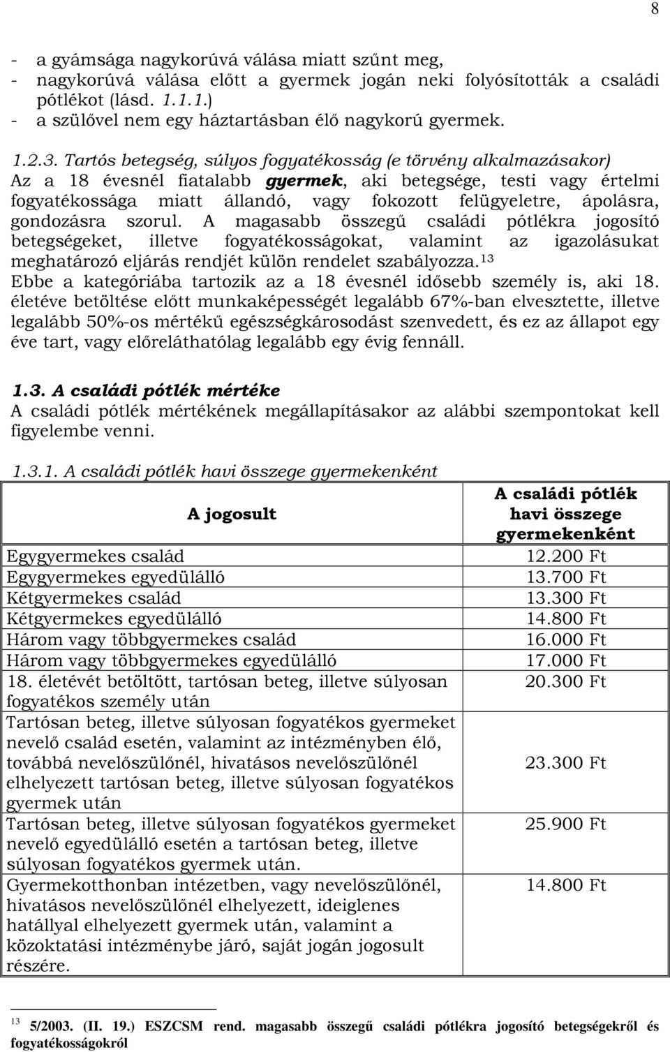 Tartós betegség, súlyos fogyatékosság (e törvény alkalmazásakor) Az a 18 évesnél fiatalabb gyermek, aki betegsége, testi vagy értelmi fogyatékossága miatt állandó, vagy fokozott felügyeletre,