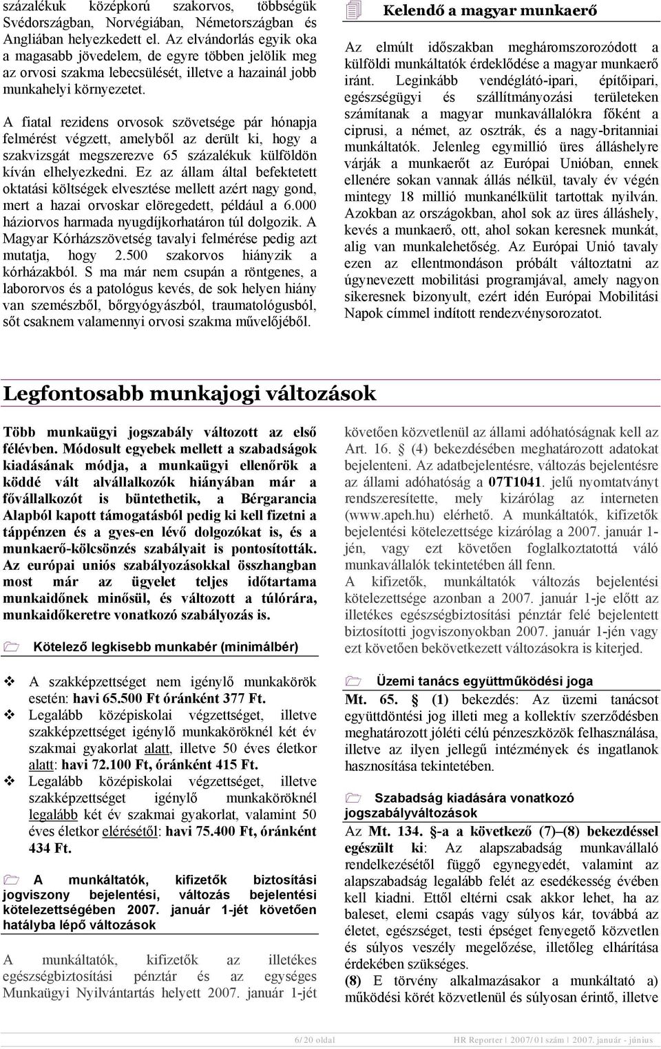 A fiatal rezidens orvosok szövetsége pár hónapja felmérést végzett, amelyből az derült ki, hogy a szakvizsgát megszerezve 65 százalékuk külföldön kíván elhelyezkedni.