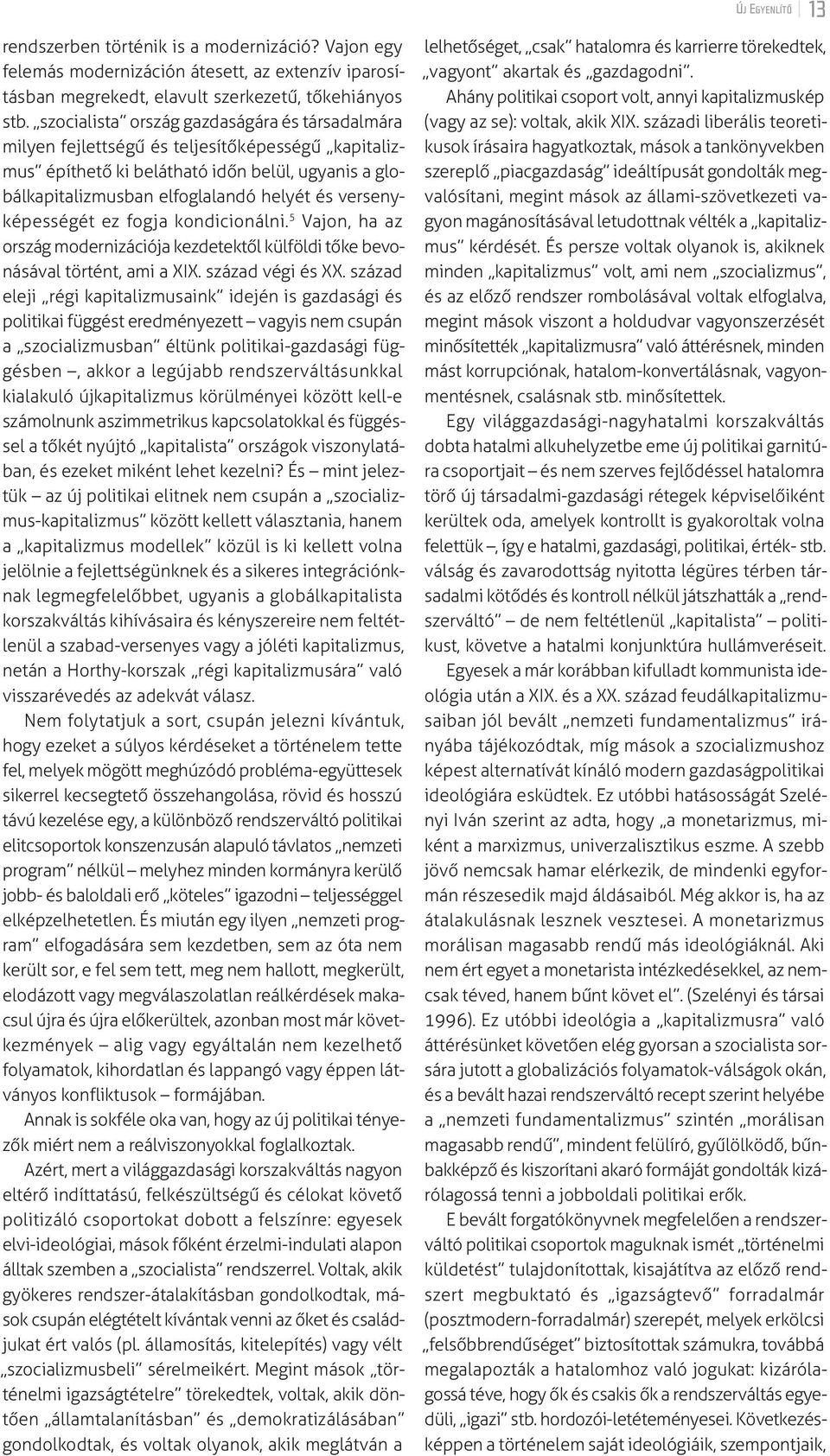 versenyképességét ez fogja kondicionálni. 5 Vajon, ha az ország modernizációja kezdetektől külföldi tőke bevonásával történt, ami a XIX. század végi és XX.