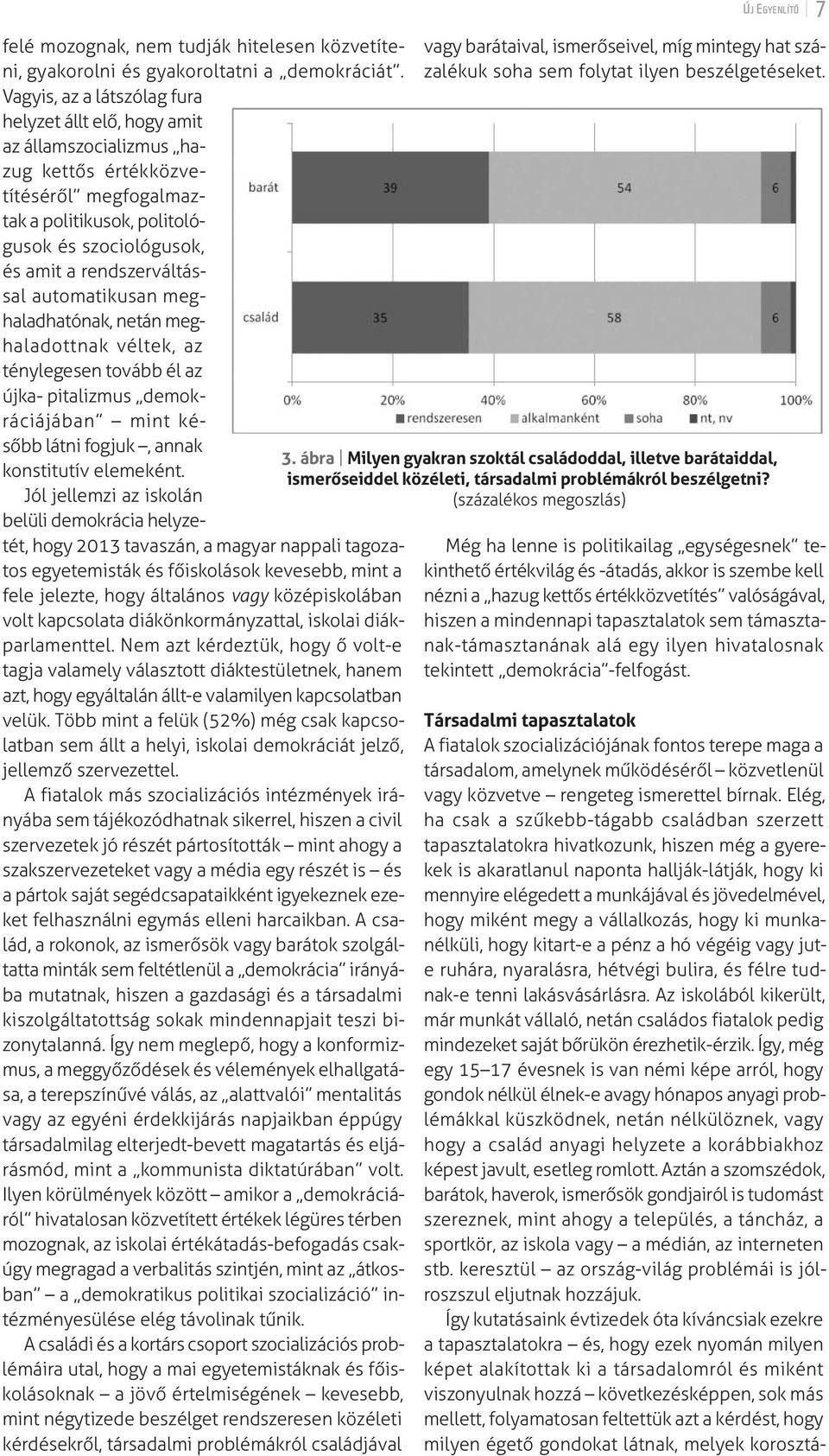 rendszerváltással automatikusan meghaladhatónak, netán meg - haladottnak véltek, az ténylegesen tovább él az új ka- pitalizmus demokráciájában mint ké - sőbb látni fogjuk, annak konstitutív elemeként.