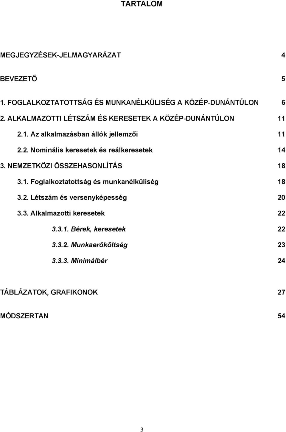 NEMZETKÖZI ÖSSZEHASONLÍTÁS 18 3.1. Foglalkoztatottság és munkanélküliség 18 3.2. Létszám és versenyképesség 20 3.3. Alkalmazotti keresetek 22 3.