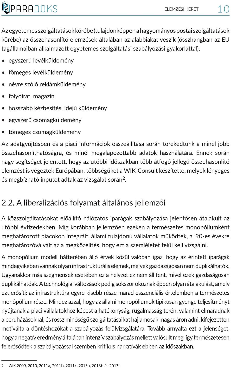 küldemény egyszerű csomagküldemény tömeges csomagküldemény Az adatgyűjtésben és a piaci információk összeállítása során törekedtünk a minél jobb összehasonlíthatóságra, és minél megalapozottabb