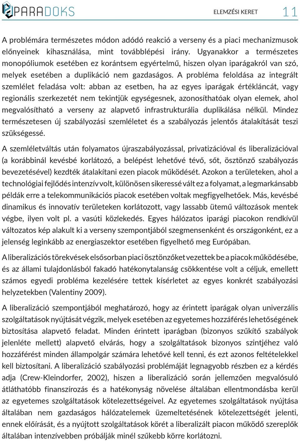 A probléma feloldása az integrált szemlélet feladása volt: abban az esetben, ha az egyes iparágak értékláncát, vagy regionális szerkezetét nem tekintjük egységesnek, azonosíthatóak olyan elemek, ahol