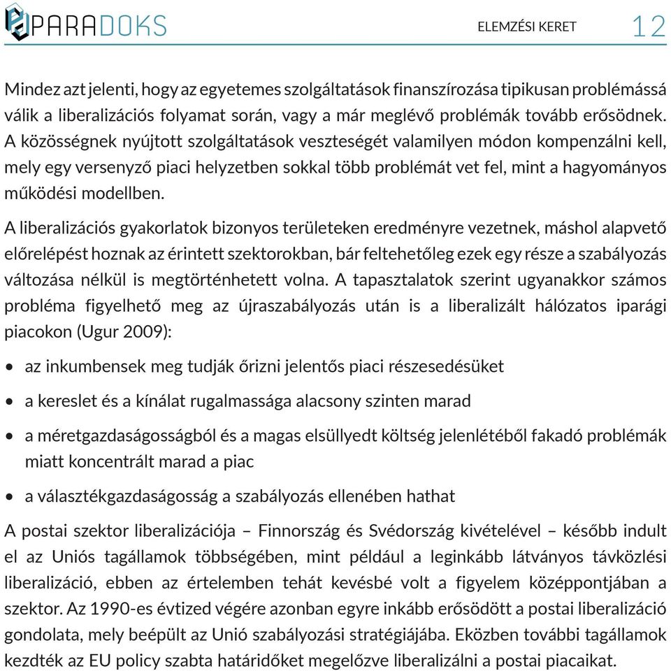 A közösségnek nyújtott szolgáltatások veszteségét valamilyen módon kompenzálni kell, mely egy versenyző piaci helyzetben sokkal több problémát vet fel, mint a hagyományos működési modellben.