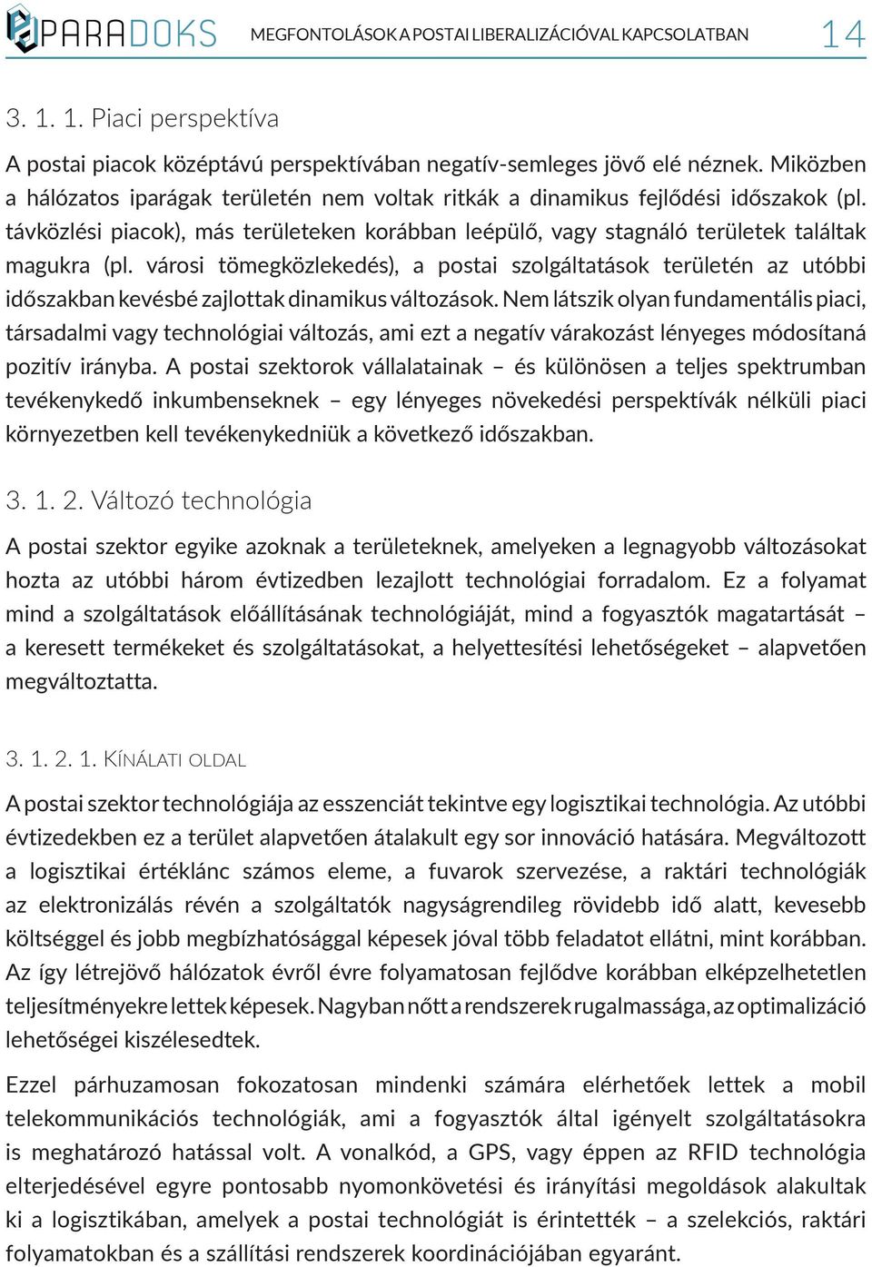 városi tömegközlekedés), a postai szolgáltatások területén az utóbbi időszakban kevésbé zajlottak dinamikus változások.