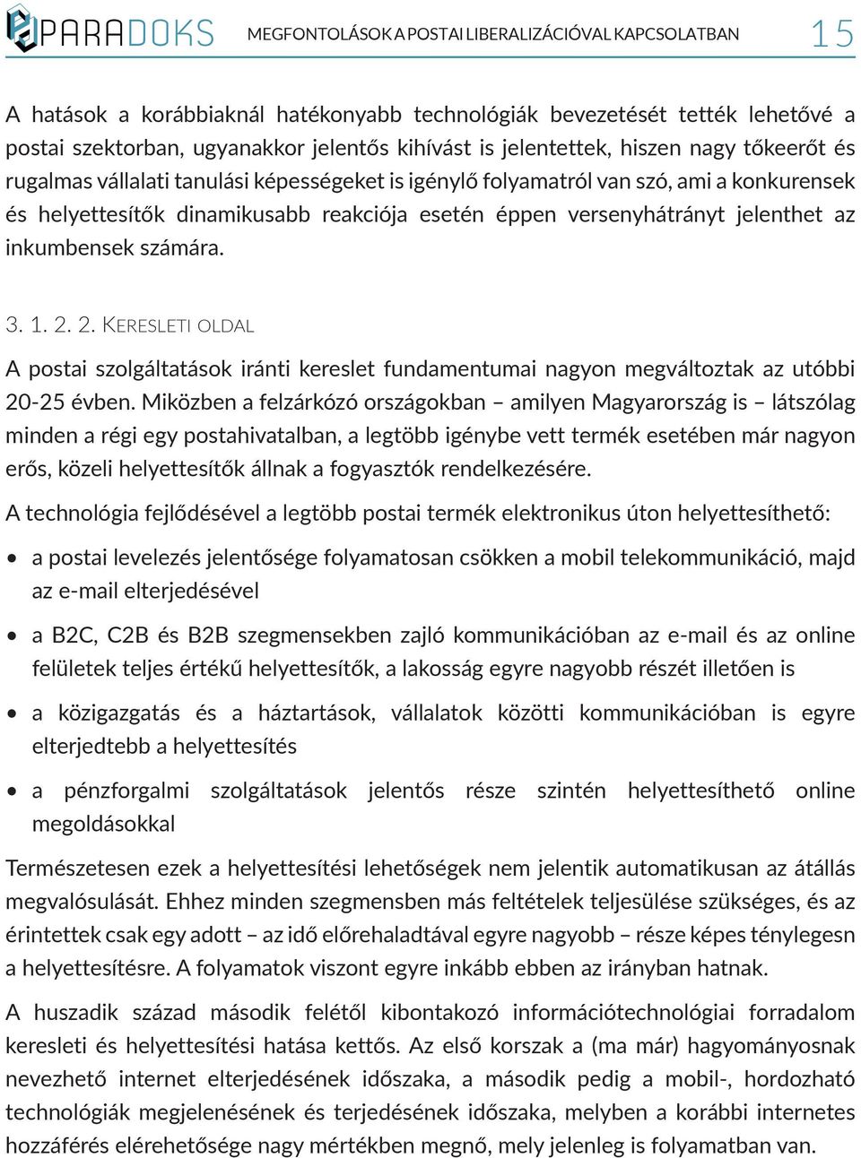 jelenthet az inkumbensek számára. 3. 1. 2. 2. Keresleti oldal A postai szolgáltatások iránti kereslet fundamentumai nagyon megváltoztak az utóbbi 20-25 évben.