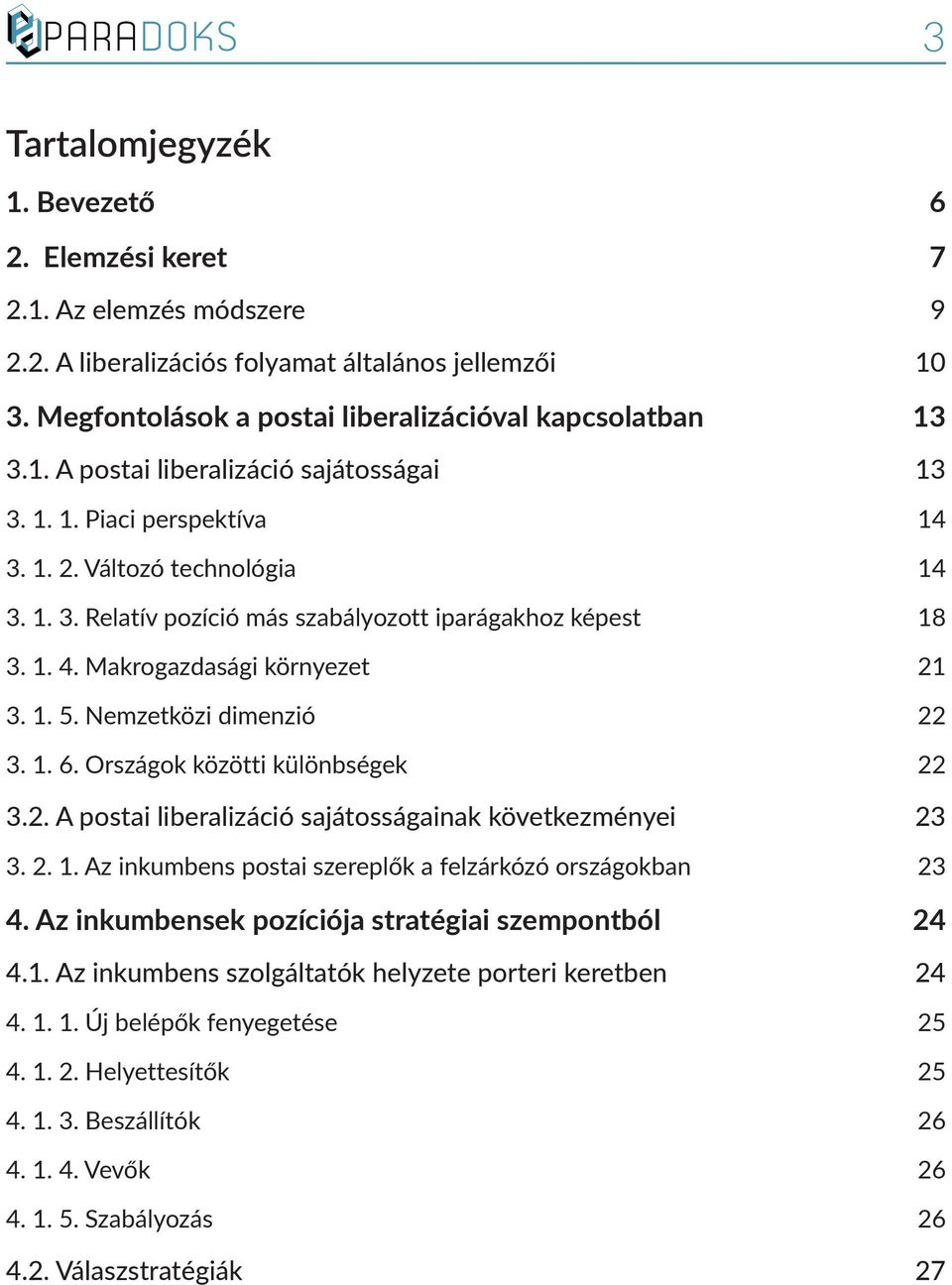 1. 4. Makrogazdasági környezet 21 3. 1. 5. Nemzetközi dimenzió 22 3. 1. 6. Országok közötti különbségek 22 3.2. A postai liberalizáció sajátosságainak következményei 23 3. 2. 1. Az inkumbens postai szereplők a felzárkózó országokban 23 4.