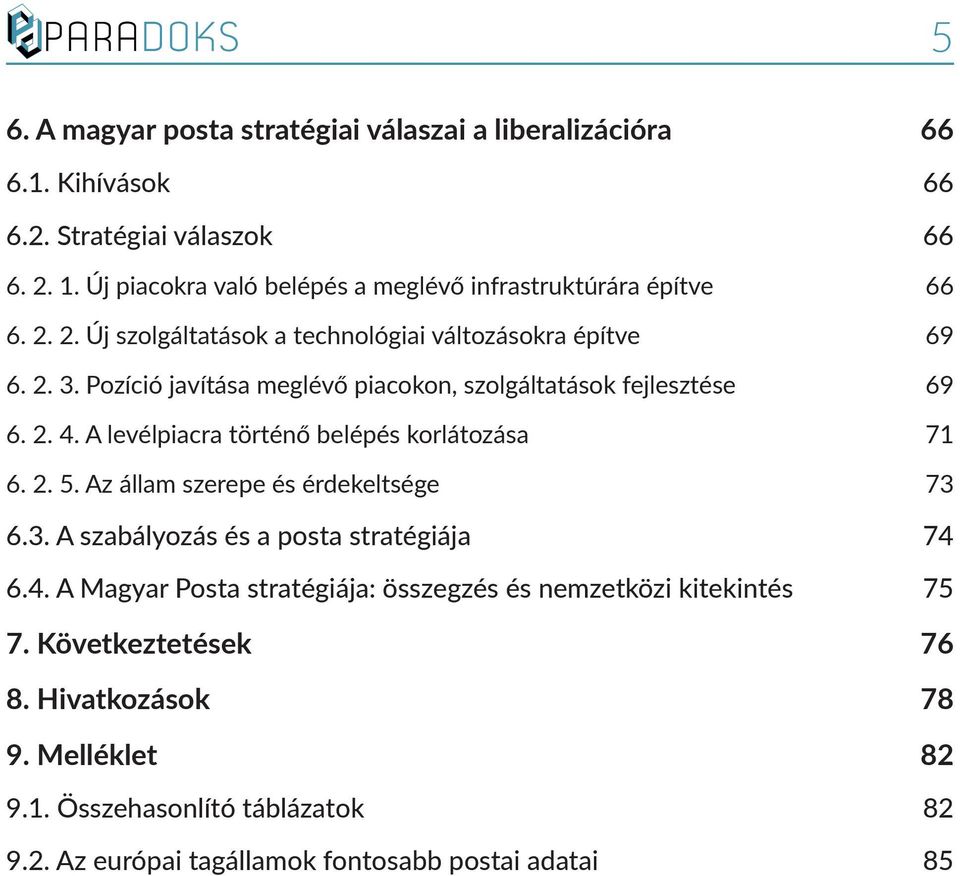 Pozíció javítása meglévő piacokon, szolgáltatások fejlesztése 69 6. 2. 4. A levélpiacra történő belépés korlátozása 71 6. 2. 5. Az állam szerepe és érdekeltsége 73 