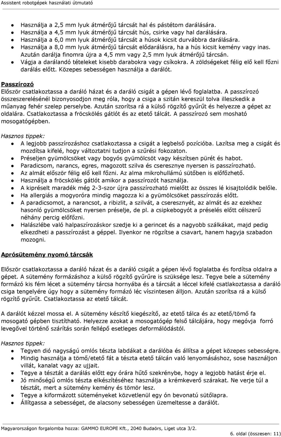 Azután darálja finomra újra a 4,5 mm vagy 2,5 mm lyuk átmérőjű tárcsán. Vágja a darálandó tételeket kisebb darabokra vagy csíkokra. A zöldségeket félig elő kell főzni darálás előtt.