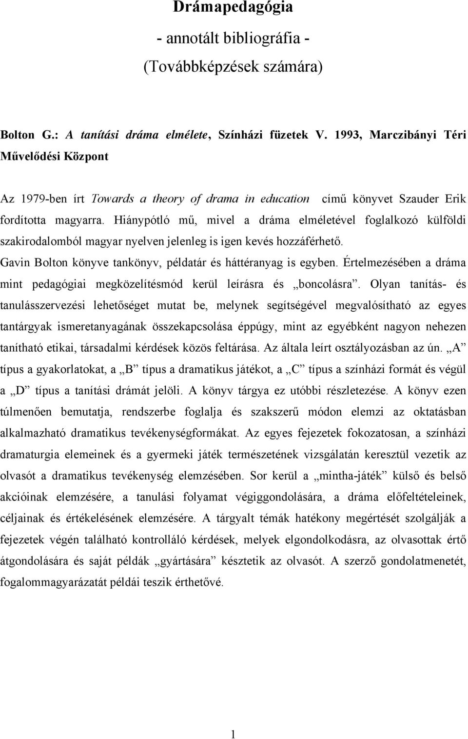 Hiánypótló mű, mivel a dráma elméletével foglalkozó külföldi szakirodalomból magyar nyelven jelenleg is igen kevés hozzáférhető. Gavin Bolton könyve tankönyv, példatár és háttéranyag is egyben.