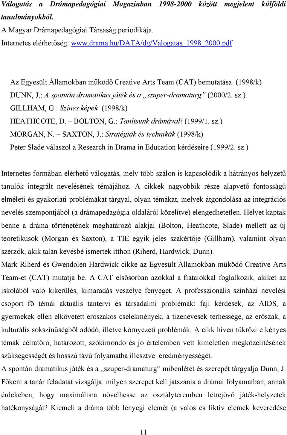 : Színes képek (1998/k) HEATHCOTE, D. BOLTON, G.: Tanítsunk drámával! (1999/1. sz.) MORGAN, N. SAXTON, J.