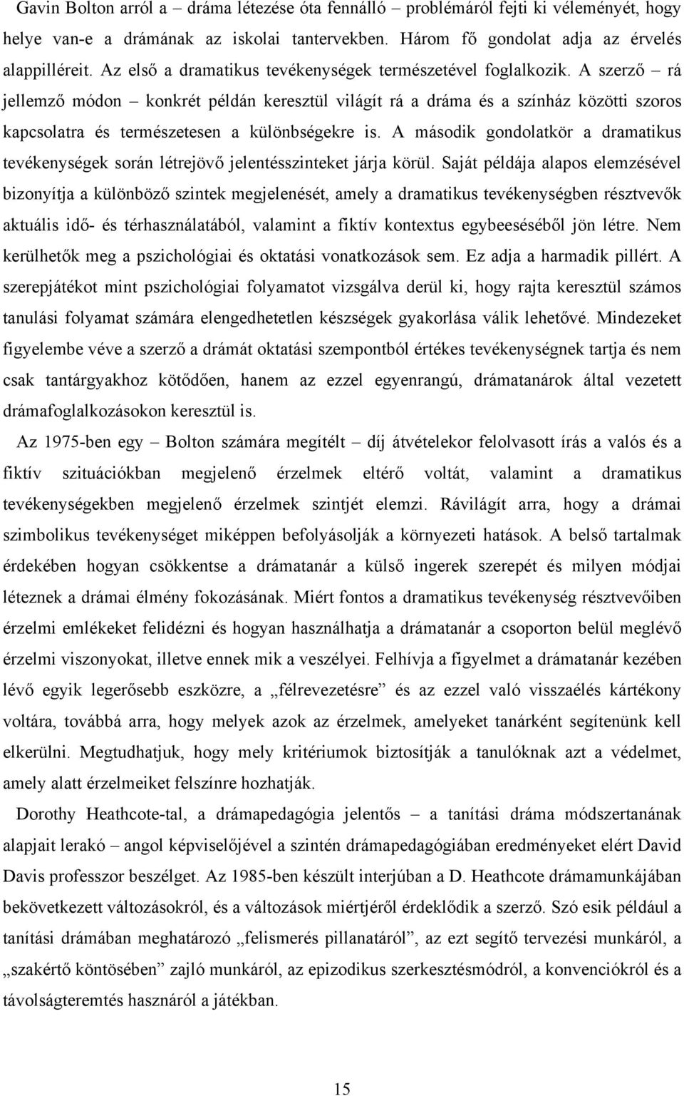 A szerző rá jellemző módon konkrét példán keresztül világít rá a dráma és a színház közötti szoros kapcsolatra és természetesen a különbségekre is.