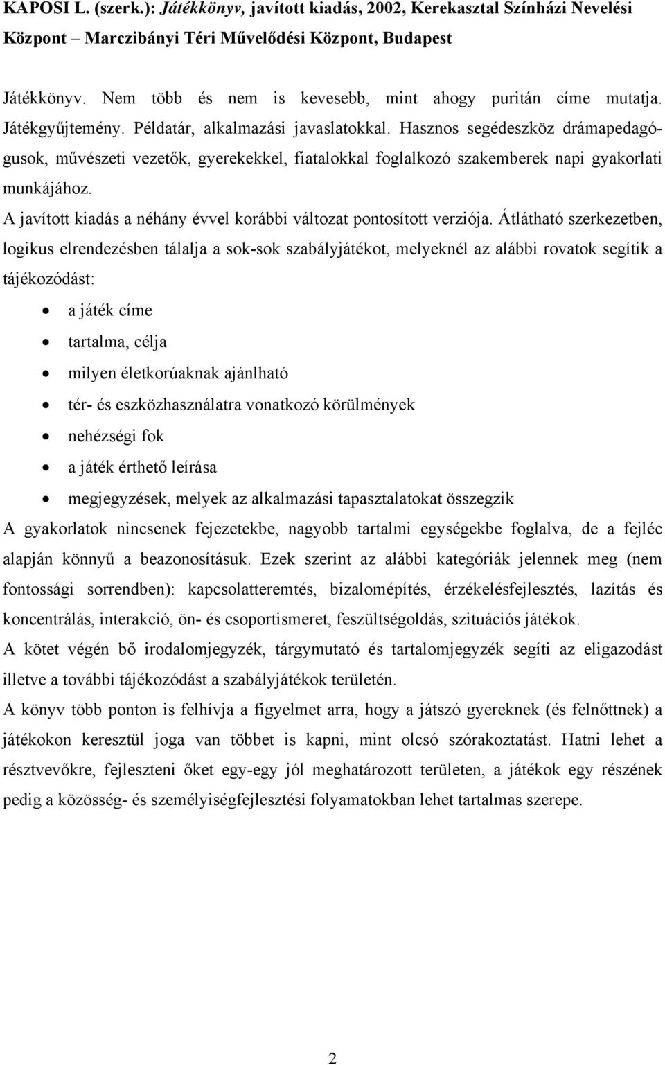 Hasznos segédeszköz drámapedagógusok, művészeti vezetők, gyerekekkel, fiatalokkal foglalkozó szakemberek napi gyakorlati munkájához.