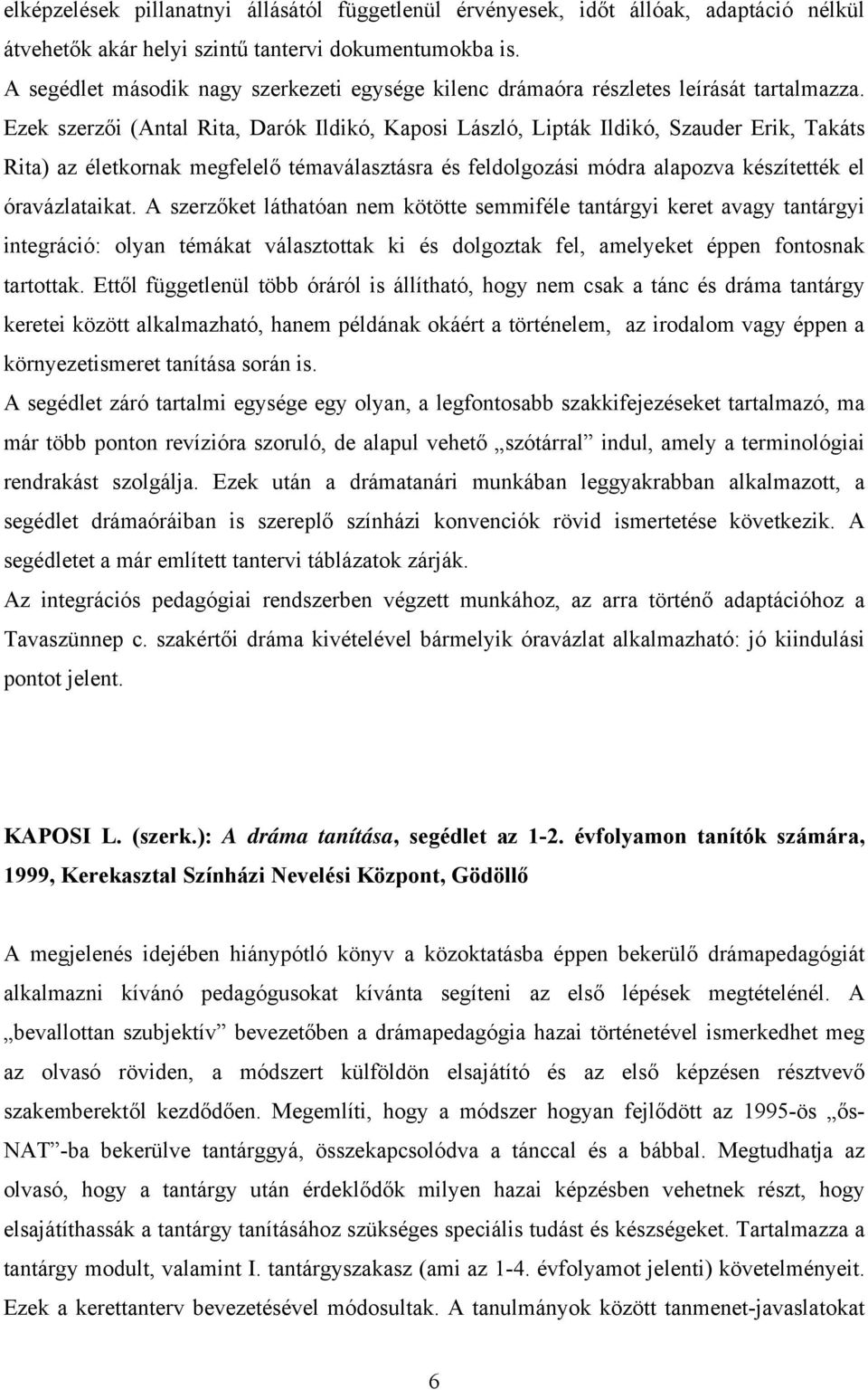 Ezek szerzői (Antal Rita, Darók Ildikó, Kaposi László, Lipták Ildikó, Szauder Erik, Takáts Rita) az életkornak megfelelő témaválasztásra és feldolgozási módra alapozva készítették el óravázlataikat.