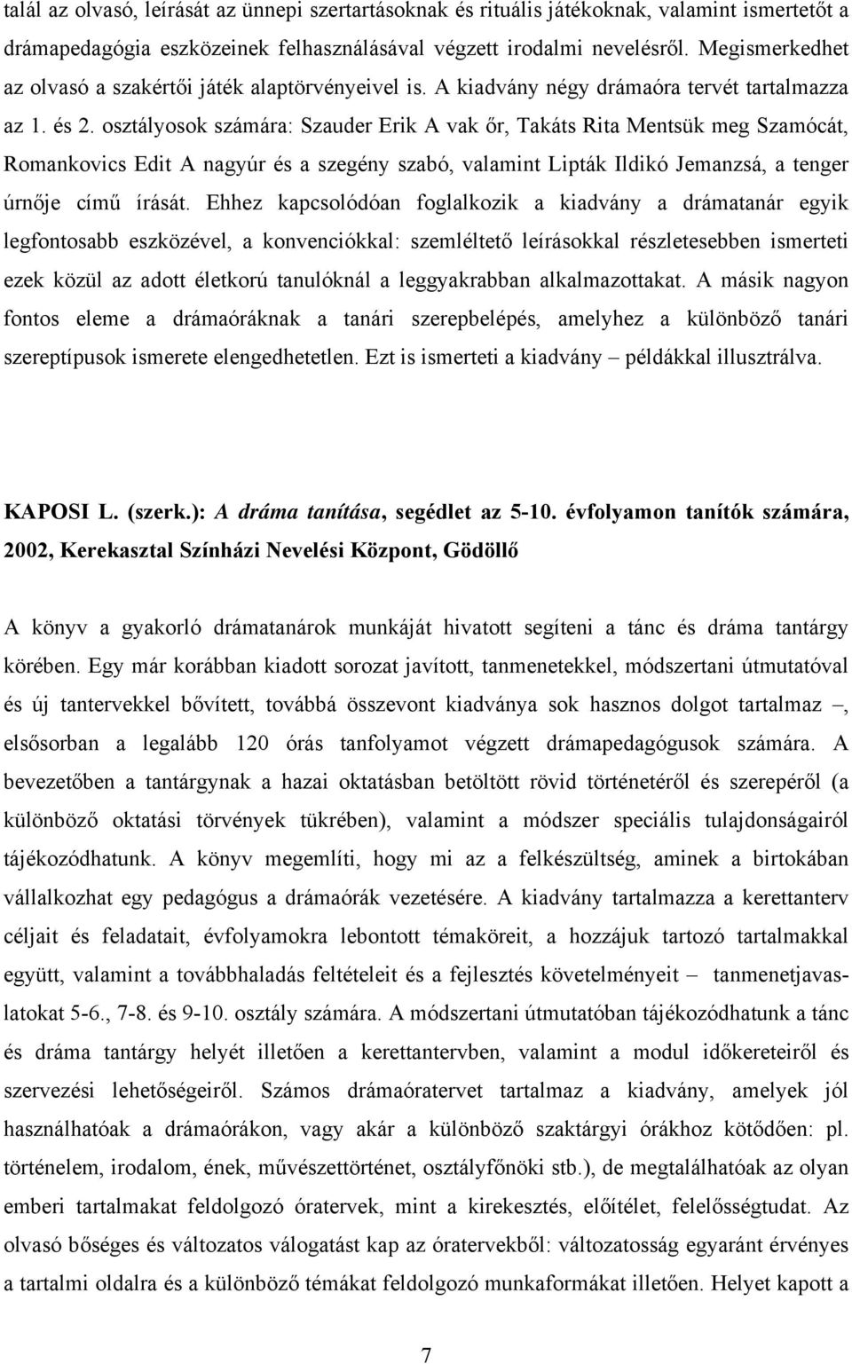 osztályosok számára: Szauder Erik A vak őr, Takáts Rita Mentsük meg Szamócát, Romankovics Edit A nagyúr és a szegény szabó, valamint Lipták Ildikó Jemanzsá, a tenger úrnője című írását.