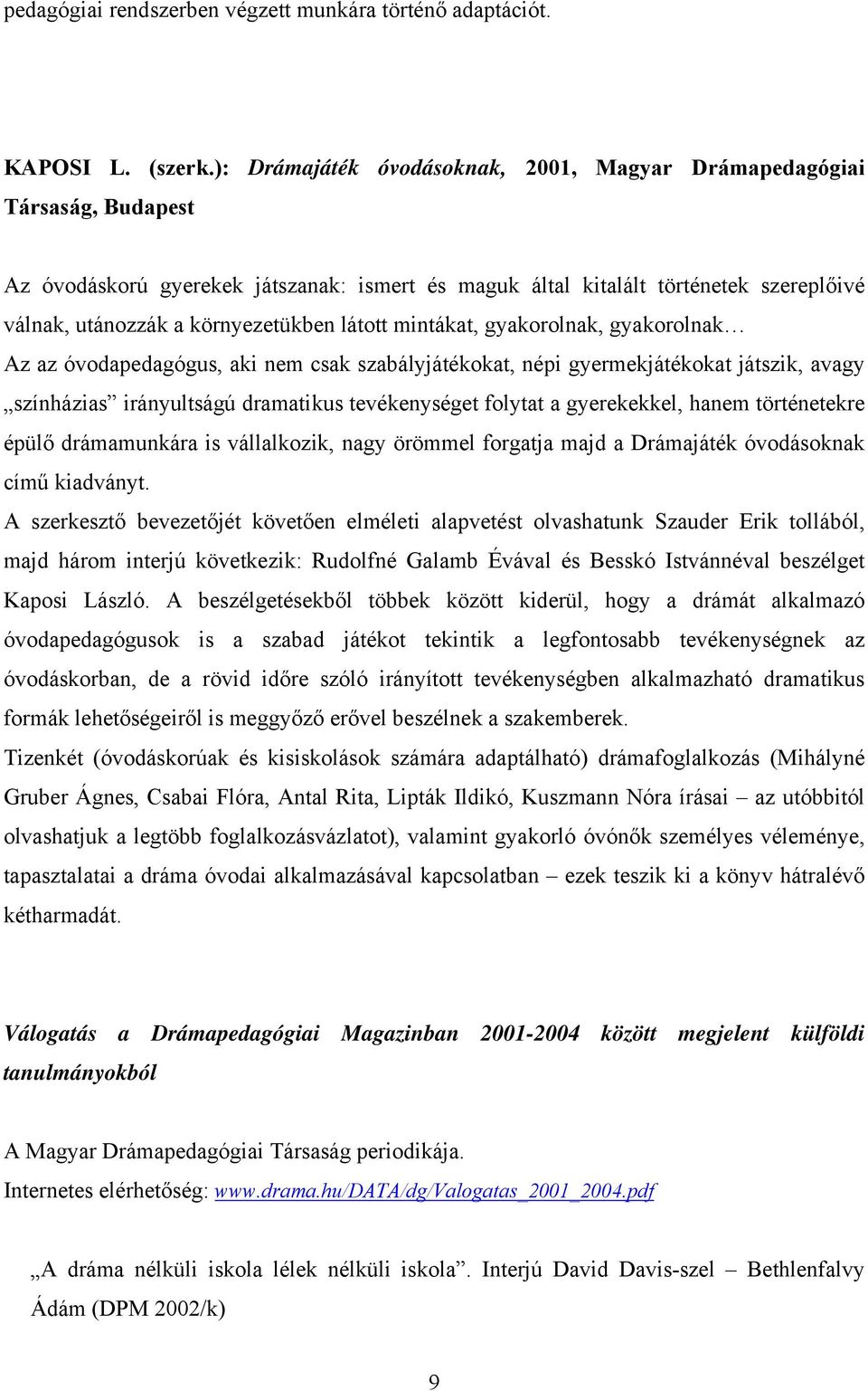 látott mintákat, gyakorolnak, gyakorolnak Az az óvodapedagógus, aki nem csak szabályjátékokat, népi gyermekjátékokat játszik, avagy színházias irányultságú dramatikus tevékenységet folytat a