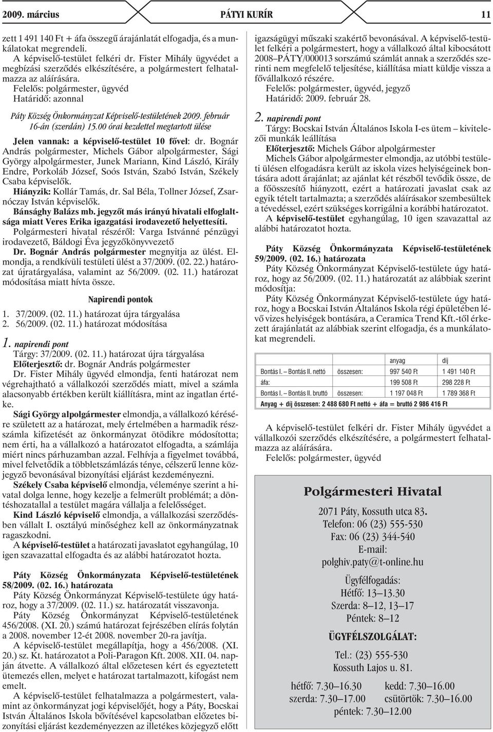 Felelõs: polgármester, ügyvéd Határidõ: azonnal Páty Község Önkormányzat Képviselõ-testületének 2009. február 16-án (szerdán) 15.