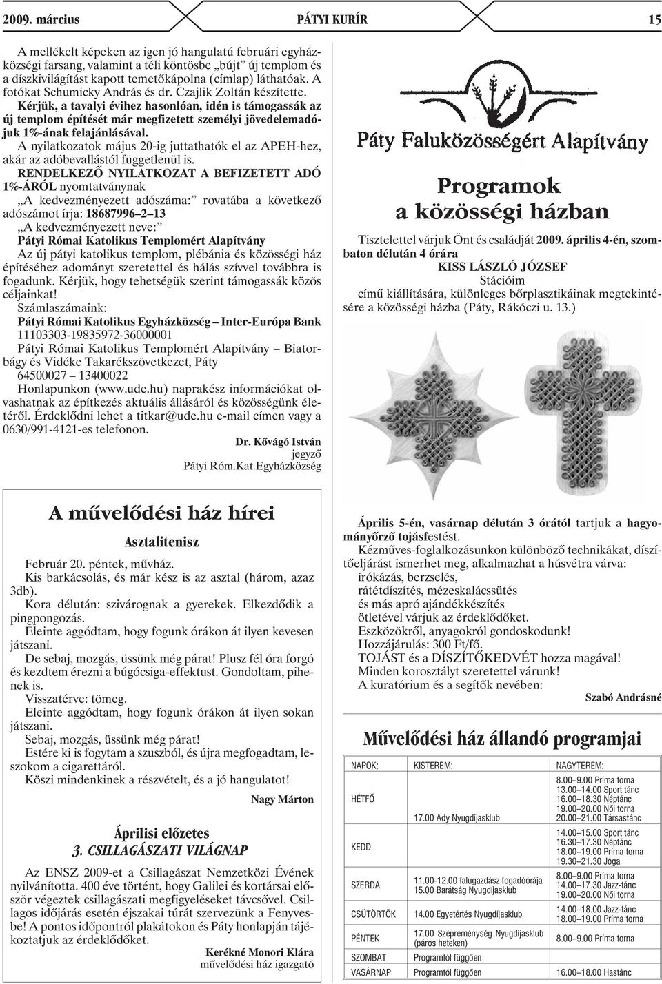 Kérjük, a tavalyi évihez hasonlóan, idén is támogassák az új templom építését már megfizetett személyi jövedelemadójuk 1%-ának felajánlásával.