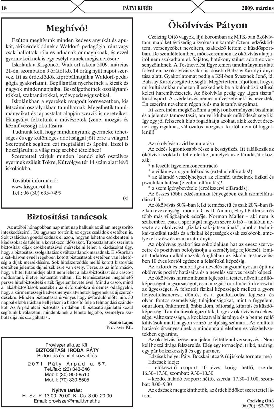 Iskolánk a Kisgöncöl Waldorf iskola 2009. március 21-én, szombaton 9 órától kb. 14 óráig nyílt napot szervez. Itt az érdeklõdõk kipróbálhatják a Waldorf-pedagógia gyakorlatait.