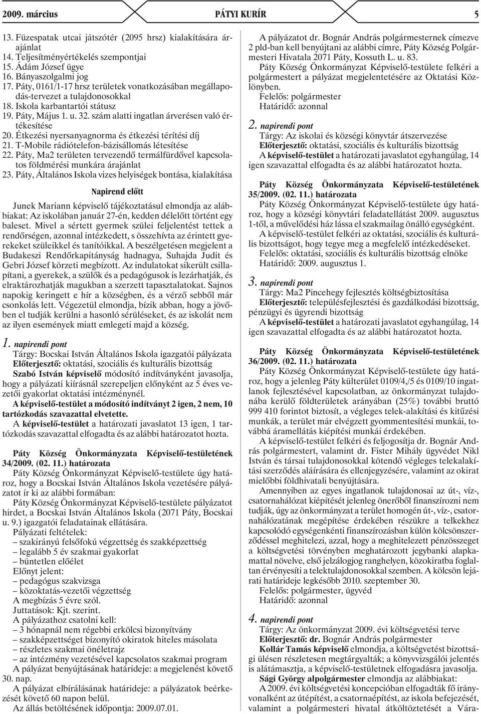Étkezési nyersanyagnorma és étkezési térítési díj 21. T-Mobile rádiótelefon-bázisállomás létesítése 22. Páty, Ma2 területen tervezendõ termálfürdõvel kapcsolatos földmérési munkára árajánlat 23.