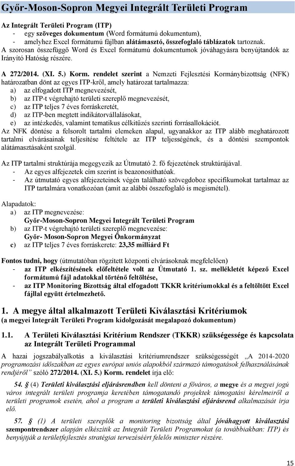 rendelet szerint a Nemzeti Fejlesztési Kormánybizottság (NFK) határozatban dönt az egyes ITP-kről, amely határozat tartalmazza: a) az elfogadott ITP megnevezését, b) az ITP-t végrehajtó területi