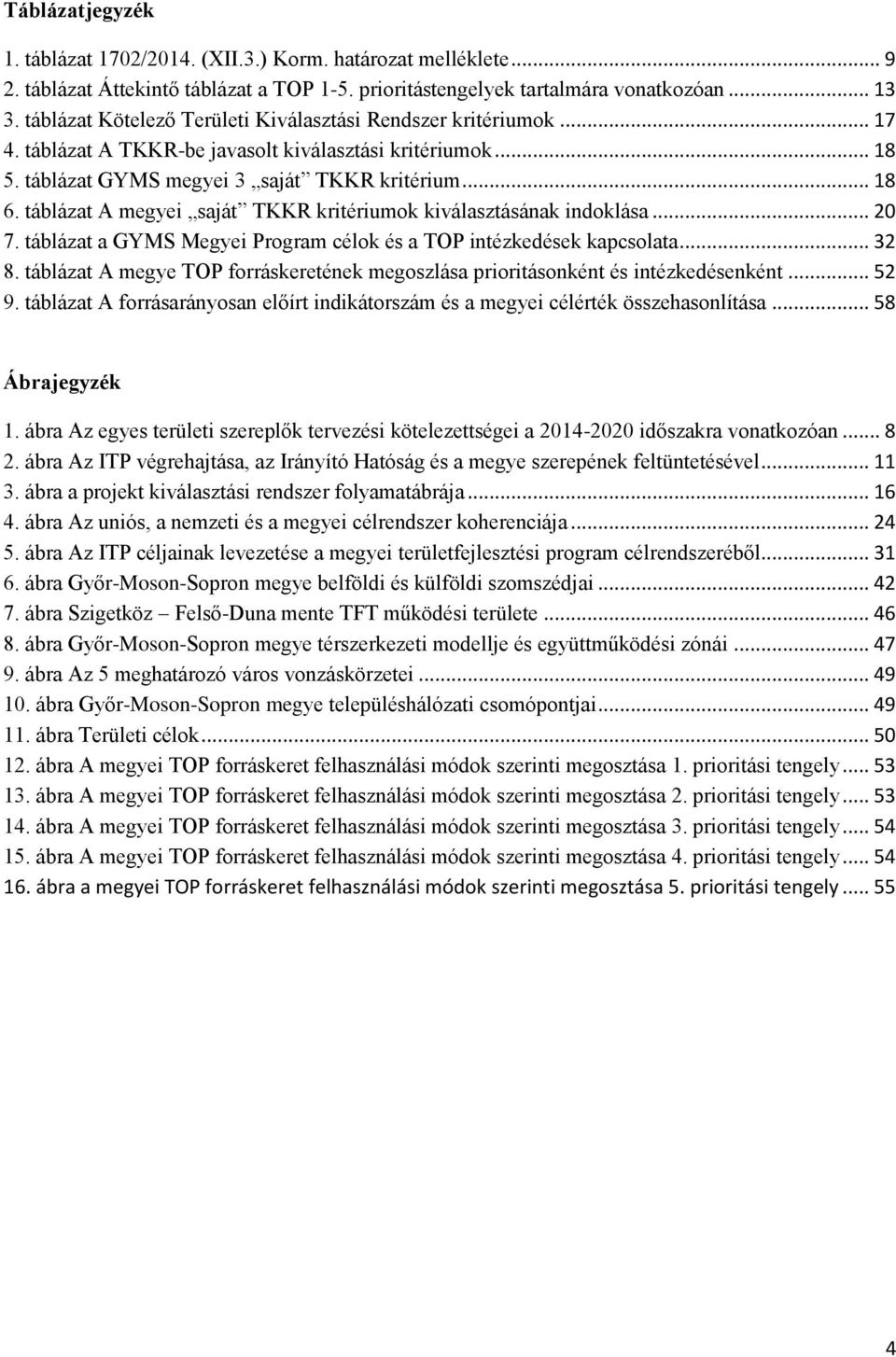 táblázat A megyei saját TKKR kritériumok kiválasztásának indoklása... 20 7. táblázat a GYMS Megyei Program célok és a TOP intézkedések kapcsolata... 32 8.